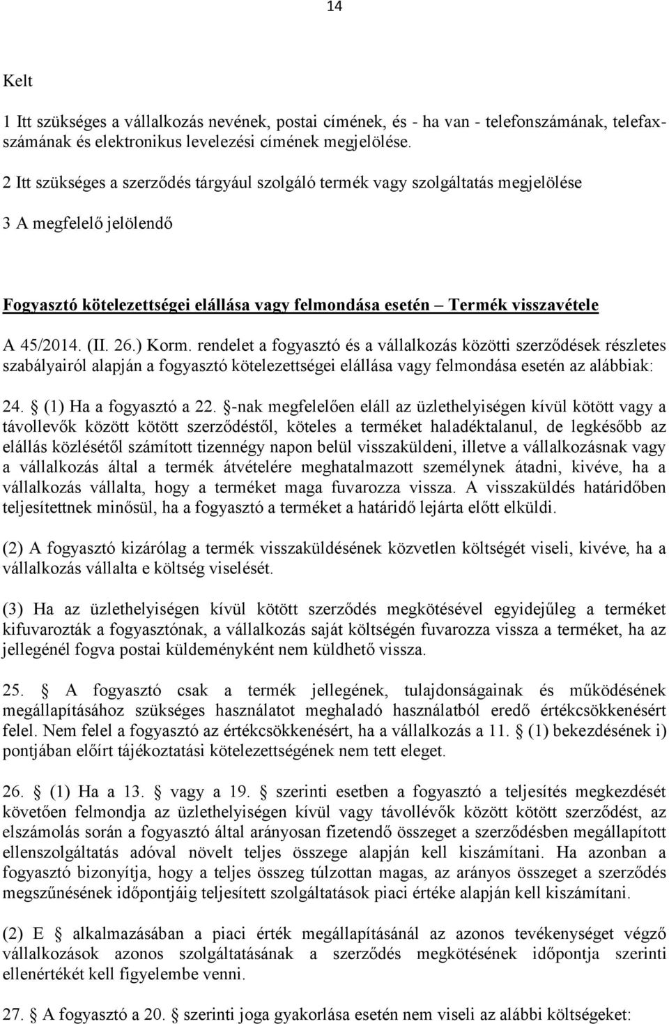 26.) Korm. rendelet a fogyasztó és a vállalkozás közötti szerződések részletes szabályairól alapján a fogyasztó kötelezettségei elállása vagy felmondása esetén az alábbiak: 24.