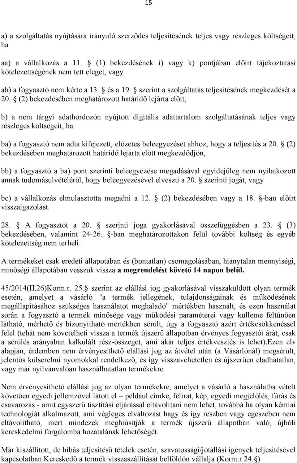 (2) bekezdésében meghatározott határidő lejárta előtt; b) a nem tárgyi adathordozón nyújtott digitális adattartalom szolgáltatásának teljes vagy részleges költségeit, ha ba) a fogyasztó nem adta