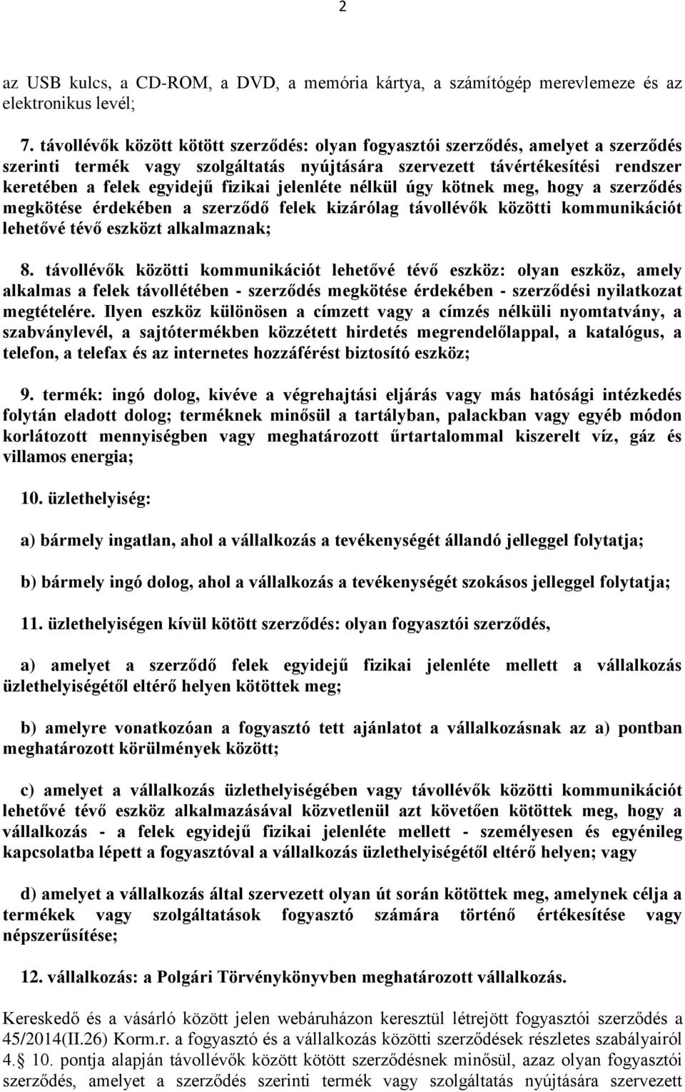 jelenléte nélkül úgy kötnek meg, hogy a szerződés megkötése érdekében a szerződő felek kizárólag távollévők közötti kommunikációt lehetővé tévő eszközt alkalmaznak; 8.