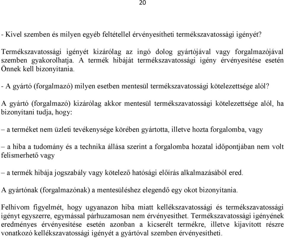 A gyártó (forgalmazó) kizárólag akkor mentesül termékszavatossági kötelezettsége alól, ha bizonyítani tudja, hogy: a terméket nem üzleti tevékenysége körében gyártotta, illetve hozta forgalomba, vagy