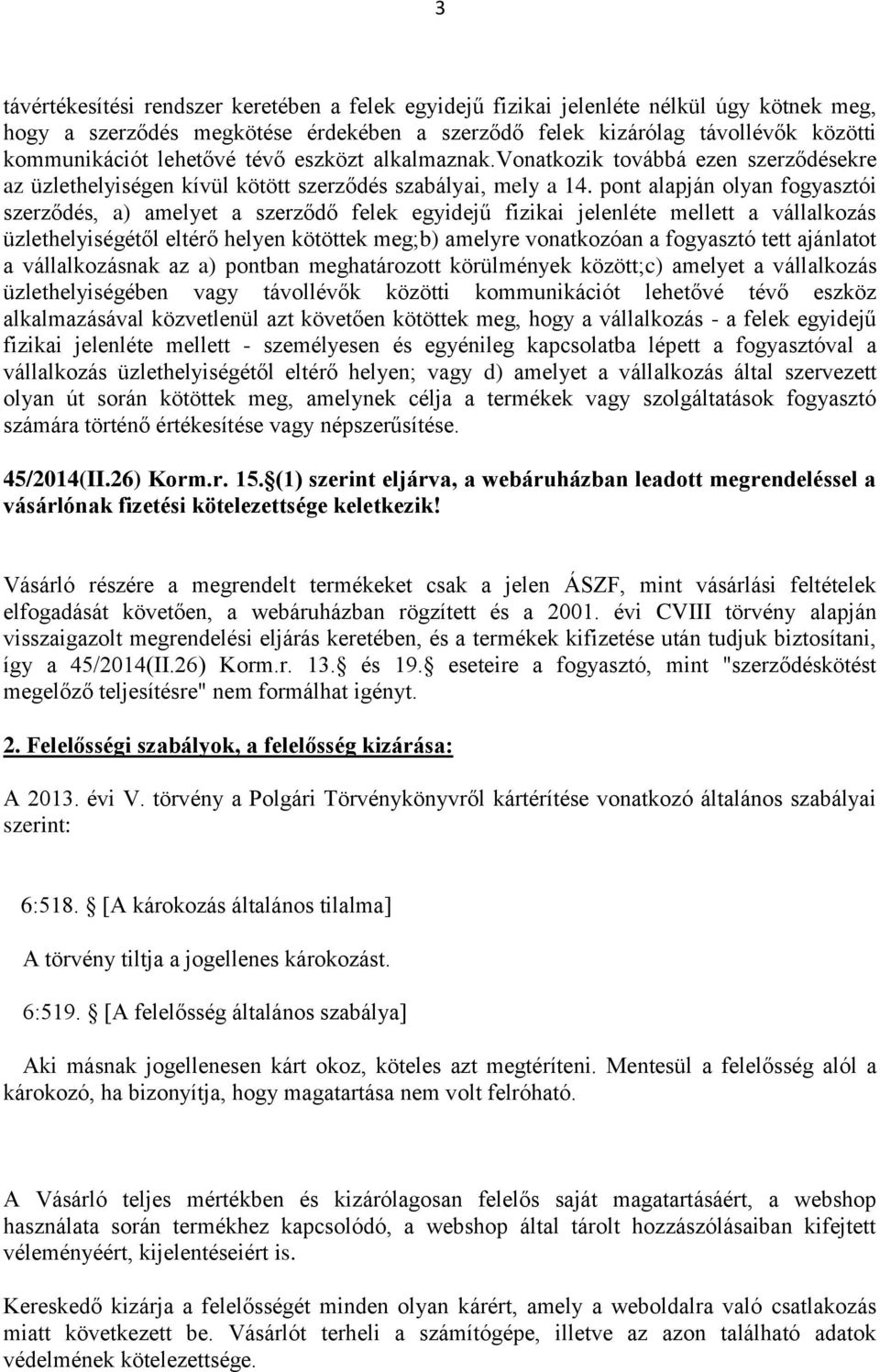 pont alapján olyan fogyasztói szerződés, a) amelyet a szerződő felek egyidejű fizikai jelenléte mellett a vállalkozás üzlethelyiségétől eltérő helyen kötöttek meg;b) amelyre vonatkozóan a fogyasztó