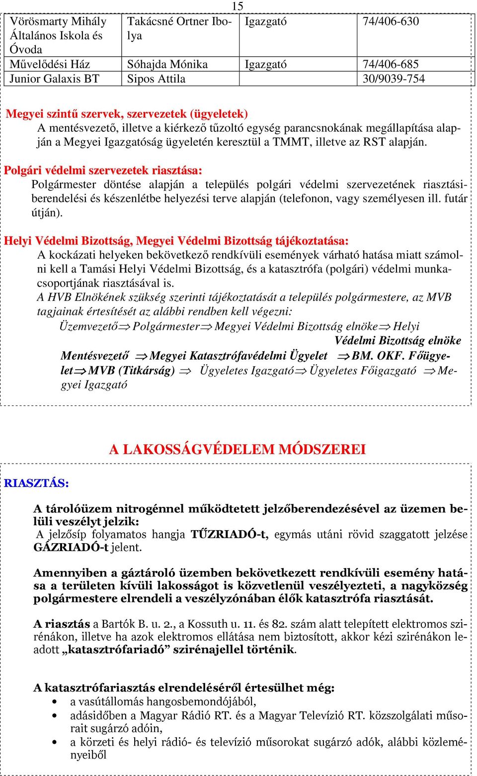 Polgári védelmi szervezetek riasztása: Polgármester döntése alapján a település polgári védelmi szervezetének riasztásiberendelési és készenlétbe helyezési terve alapján (telefonon, vagy személyesen