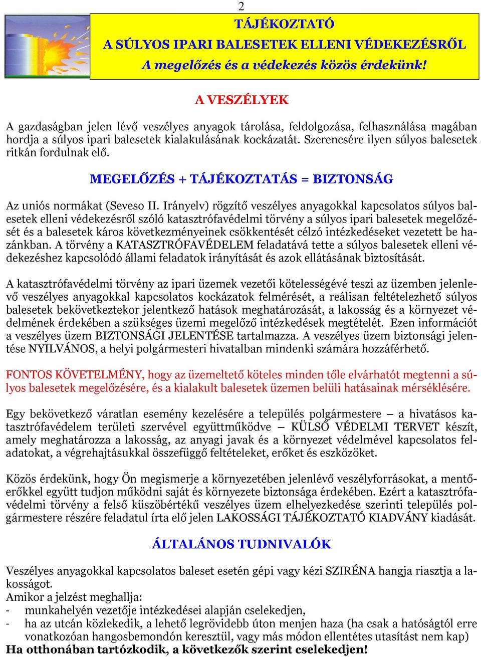 Szerencsére ilyen súlyos balesetek ritkán fordulnak elő. MEGELŐZÉS + TÁJÉKOZTATÁS = BIZTONSÁG Az uniós normákat (Seveso II.