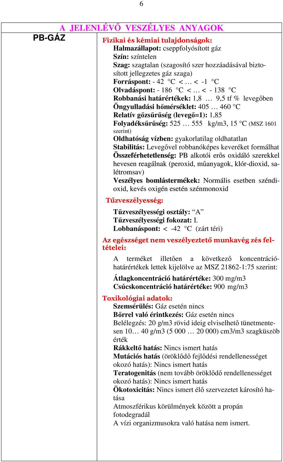 Folyadéksűrűség: 525 555 kg/m3, 15 C (MSZ 1601 szerint) Oldhatóság vízben: gyakorlatilag oldhatatlan Stabilitás: Levegővel robbanóképes keveréket formálhat Összeférhetetlenség: PB alkotói erős