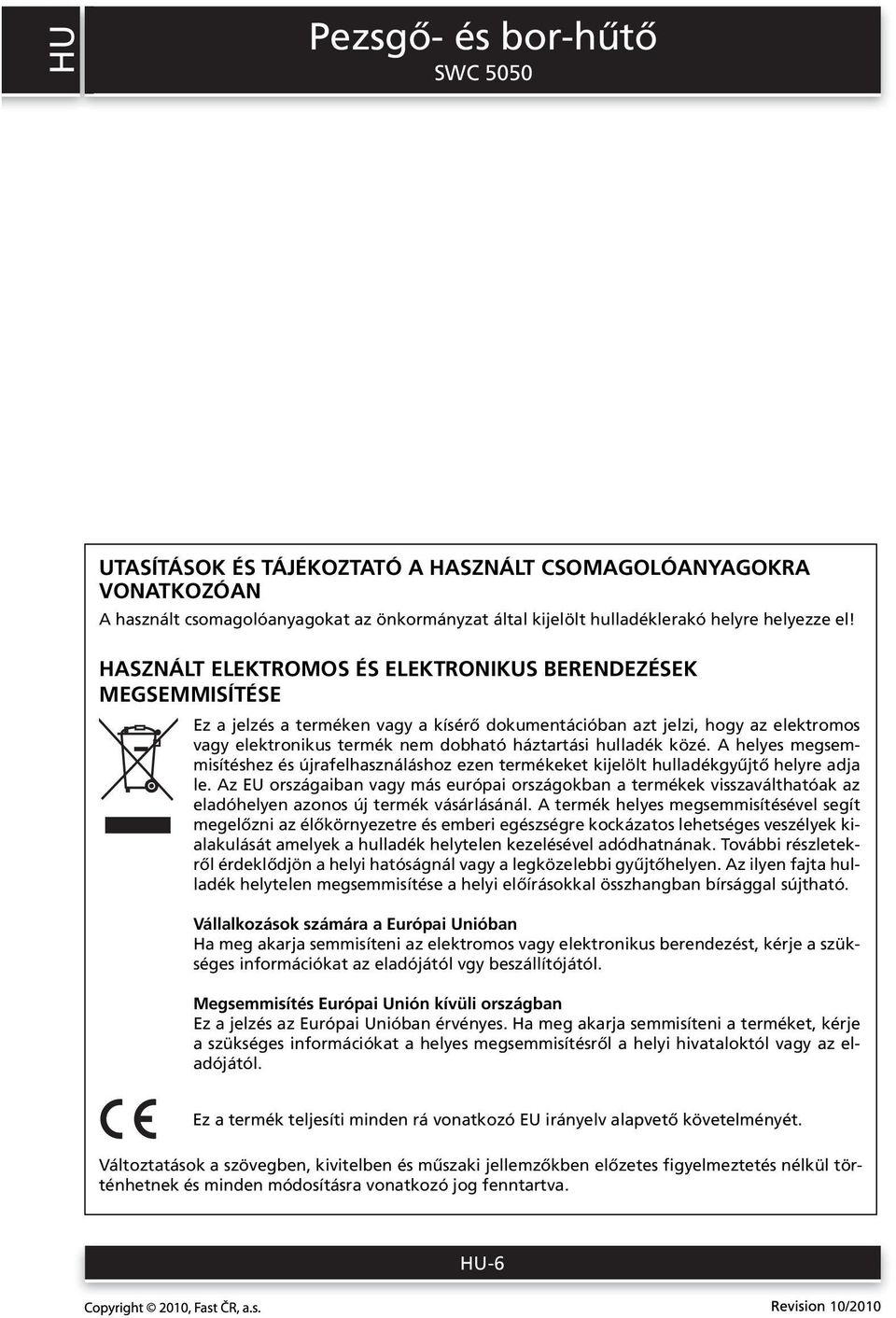 hulladék közé. A helyes megsemmisítéshez és újrafelhasználáshoz ezen termékeket kijelölt hulladékgyűjtő helyre adja le.