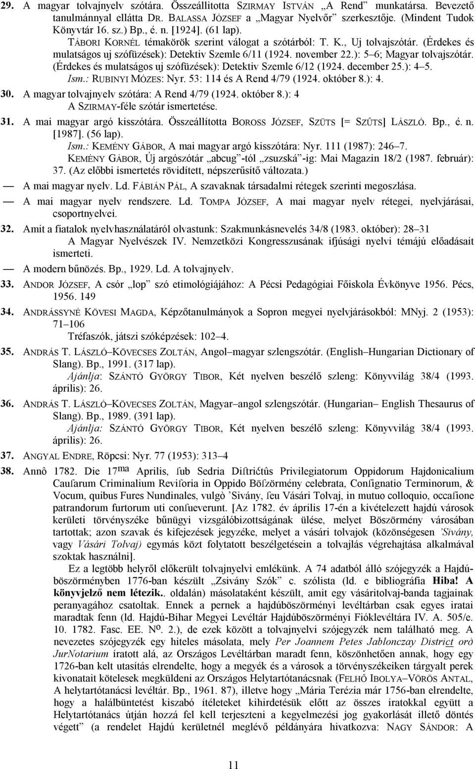 ): 5 6; Magyar tolvajszótár. (Érdekes és mulatságos uj szófüzések): Detektiv Szemle 6/12 (1924. december 25.): 4 5. Ism.: RUBINYI MÓZES: Nyr. 53: 114 és A Rend 4/79 (1924. október 8.): 4. 30.