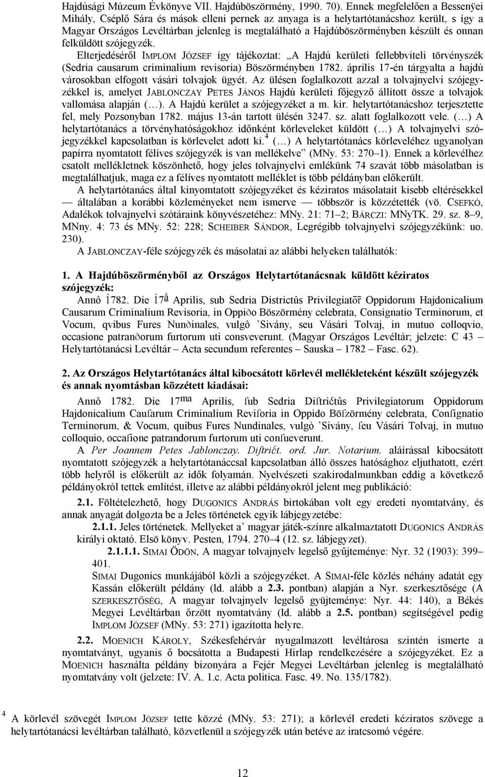 készült és onnan felküldött szójegyzék. Elterjedéséről IMPLOM JÓZSEF így tájékoztat: A Hajdú kerületi fellebbviteli törvényszék (Sedria causarum criminalium revisoria) Böszörményben 1782.