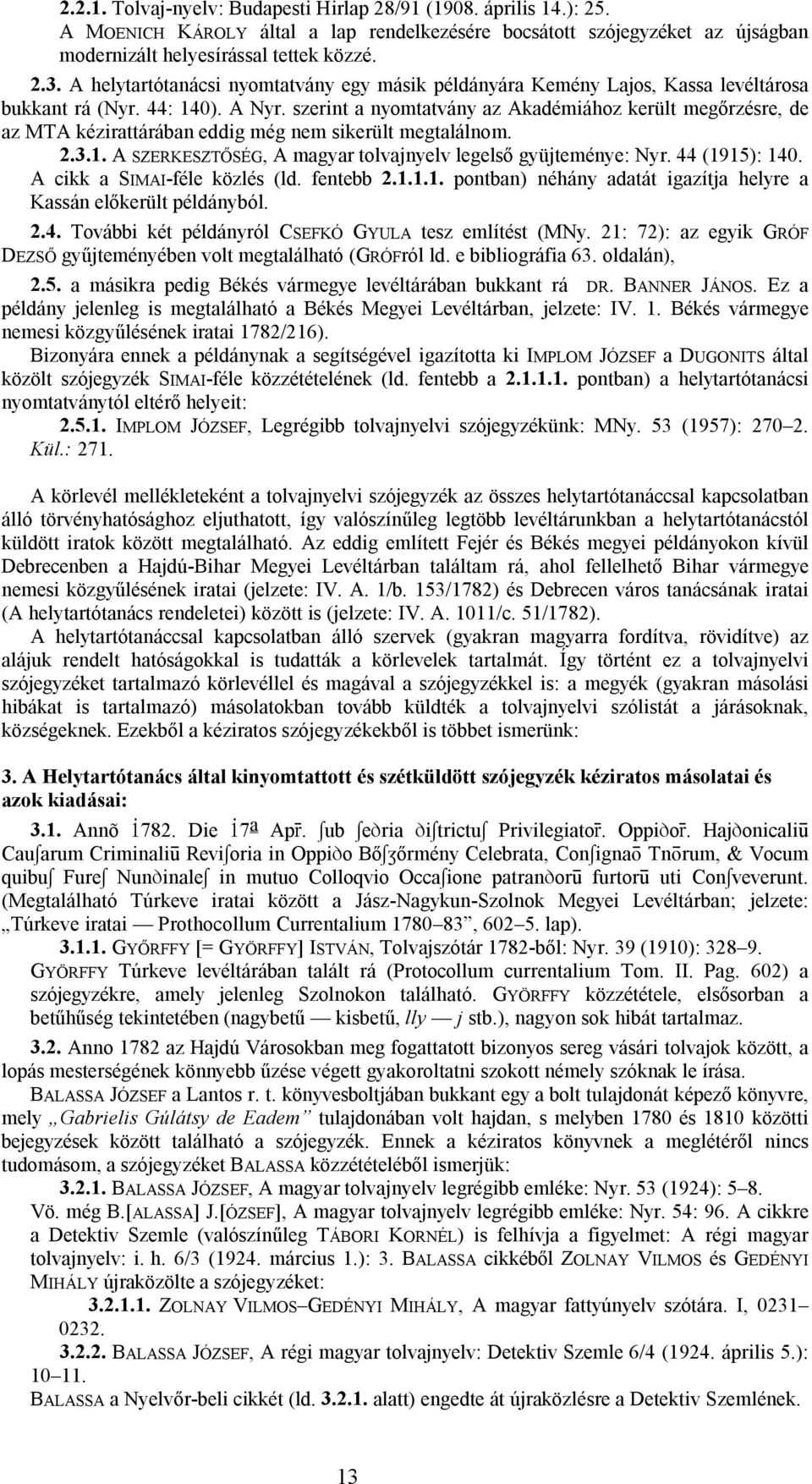 szerint a nyomtatvány az Akadémiához került megőrzésre, de az MTA kézirattárában eddig még nem sikerült megtalálnom. 2.3.1. A SZERKESZTŐSÉG, A magyar tolvajnyelv legelső gyüjteménye: Nyr.