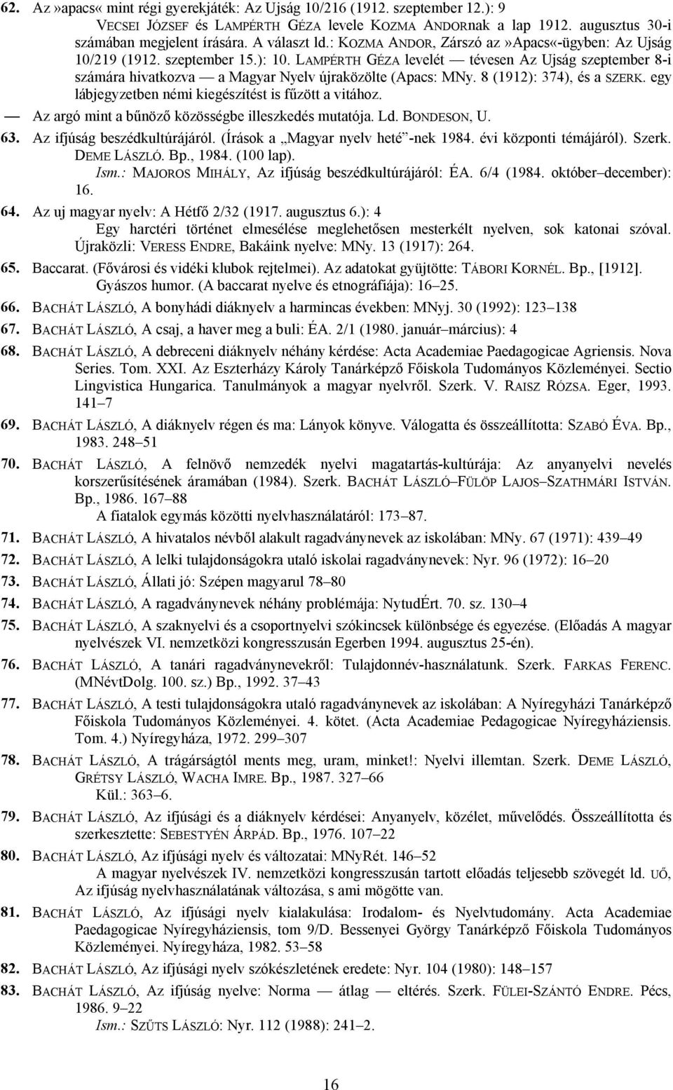 8 (1912): 374), és a SZERK. egy lábjegyzetben némi kiegészítést is fűzött a vitához. Az argó mint a bűnöző közösségbe illeszkedés mutatója. Ld. BONDESON, U. 63. Az ifjúság beszédkultúrájáról.