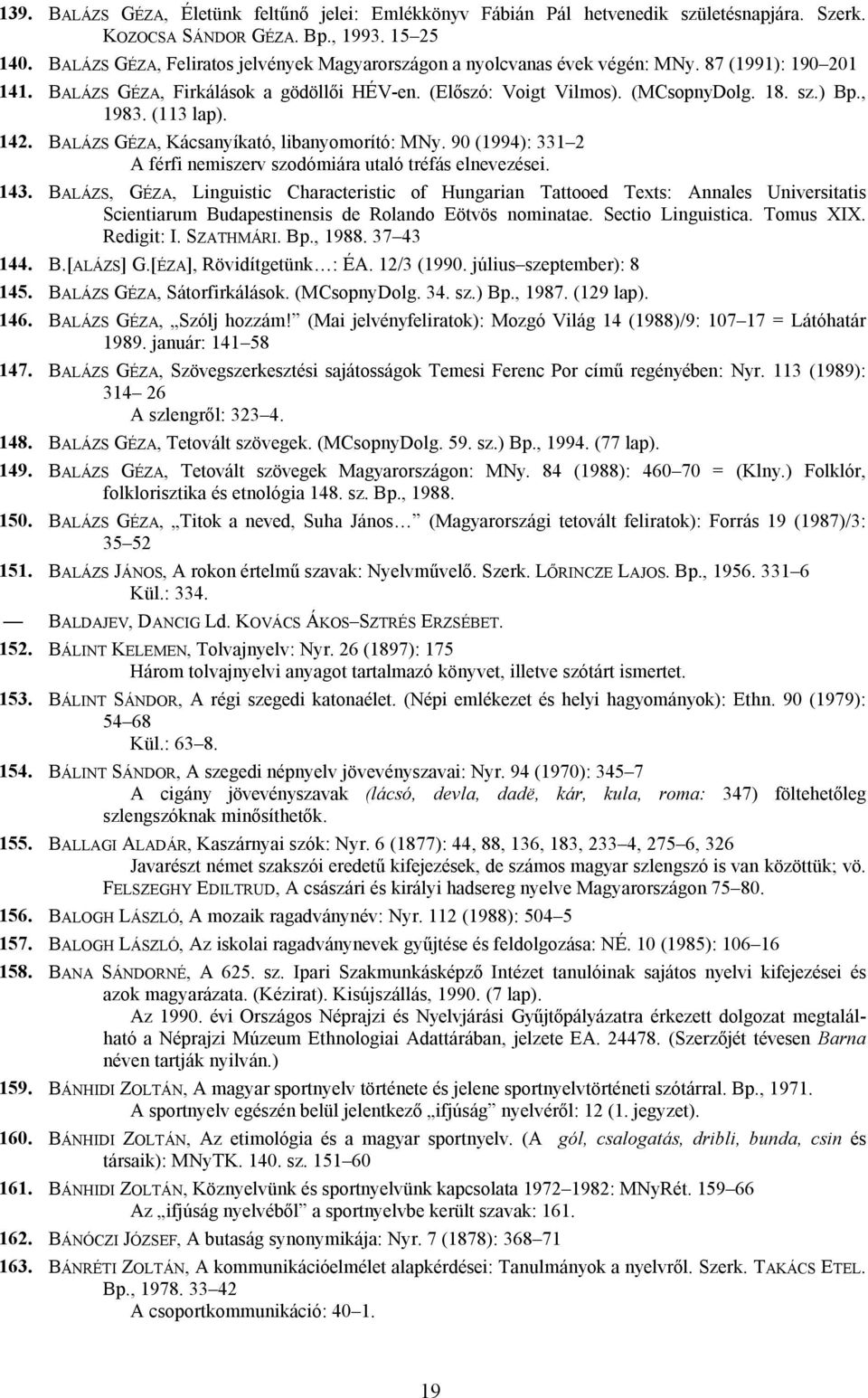 , 1983. (113 lap). 142. BALÁZS GÉZA, Kácsanyíkató, libanyomorító: MNy. 90 (1994): 331 2 A férfi nemiszerv szodómiára utaló tréfás elnevezései. 143.