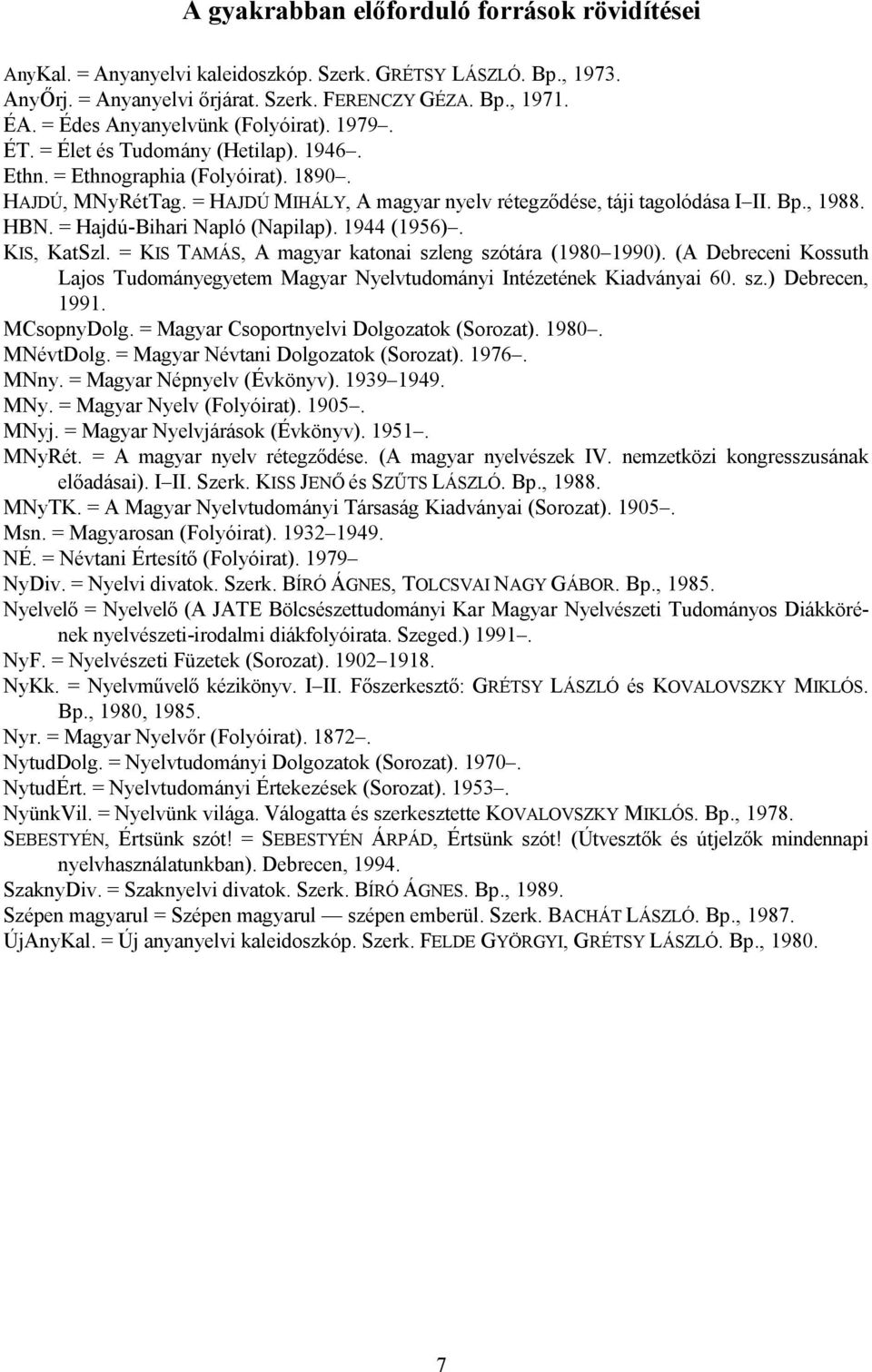 = HAJDÚ MIHÁLY, A magyar nyelv rétegződése, táji tagolódása I II. Bp., 1988. HBN. = Hajdú-Bihari Napló (Napilap). 1944 (1956). KIS, KatSzl. = KIS TAMÁS, A magyar katonai szleng szótára (1980 1990).