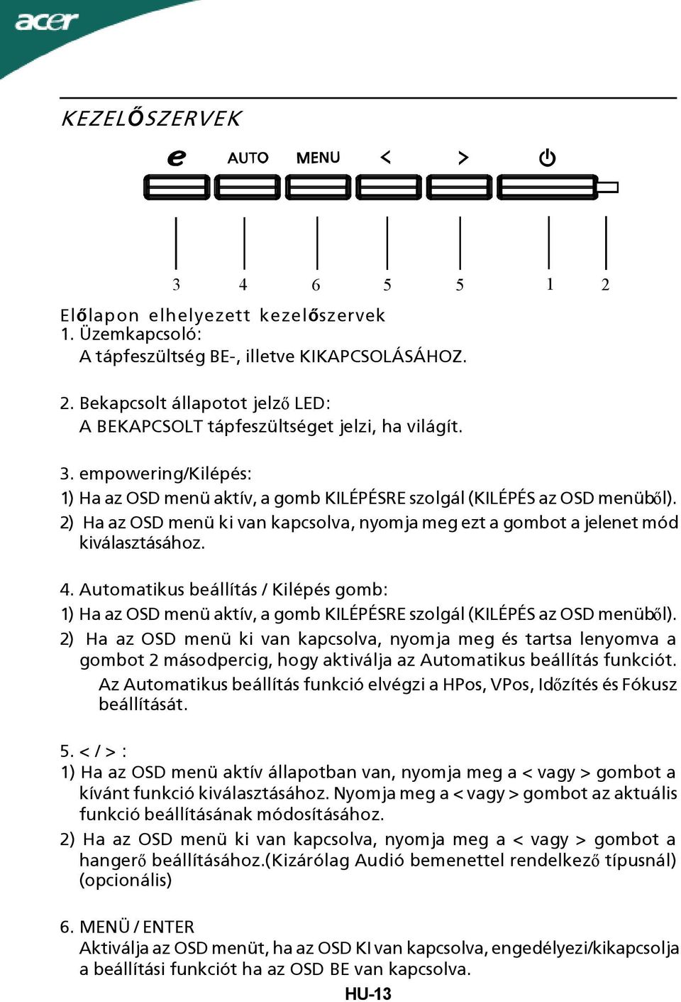 Automatikus beállítás / Kilépés gomb: 1) Ha az OSD menü aktív, a gomb KILÉPÉSRE szolgál (KILÉPÉS az OSD menüből).