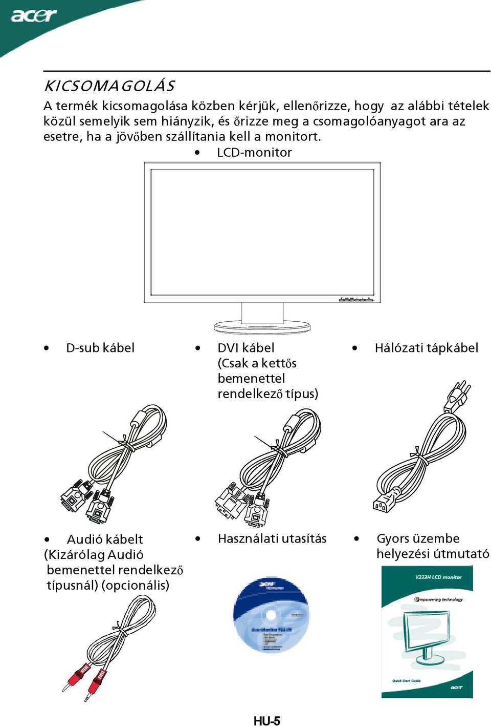 LCD-monitor D-sub kábel DVI kábel (Csak a kettős bemenettel rendelkező típus) Hálózati tápkábel Audió kábelt