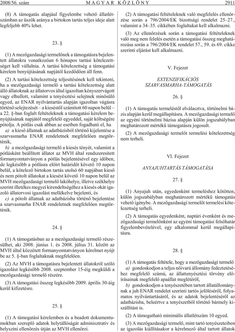 (1) A me zõ gaz da sá gi ter me lõ nek a tá mo ga tás ra be je len - tett ál la tok ra vo nat ko zó an 6 hó na pos tar tá si kötelezett - séget kell vál lal nia.