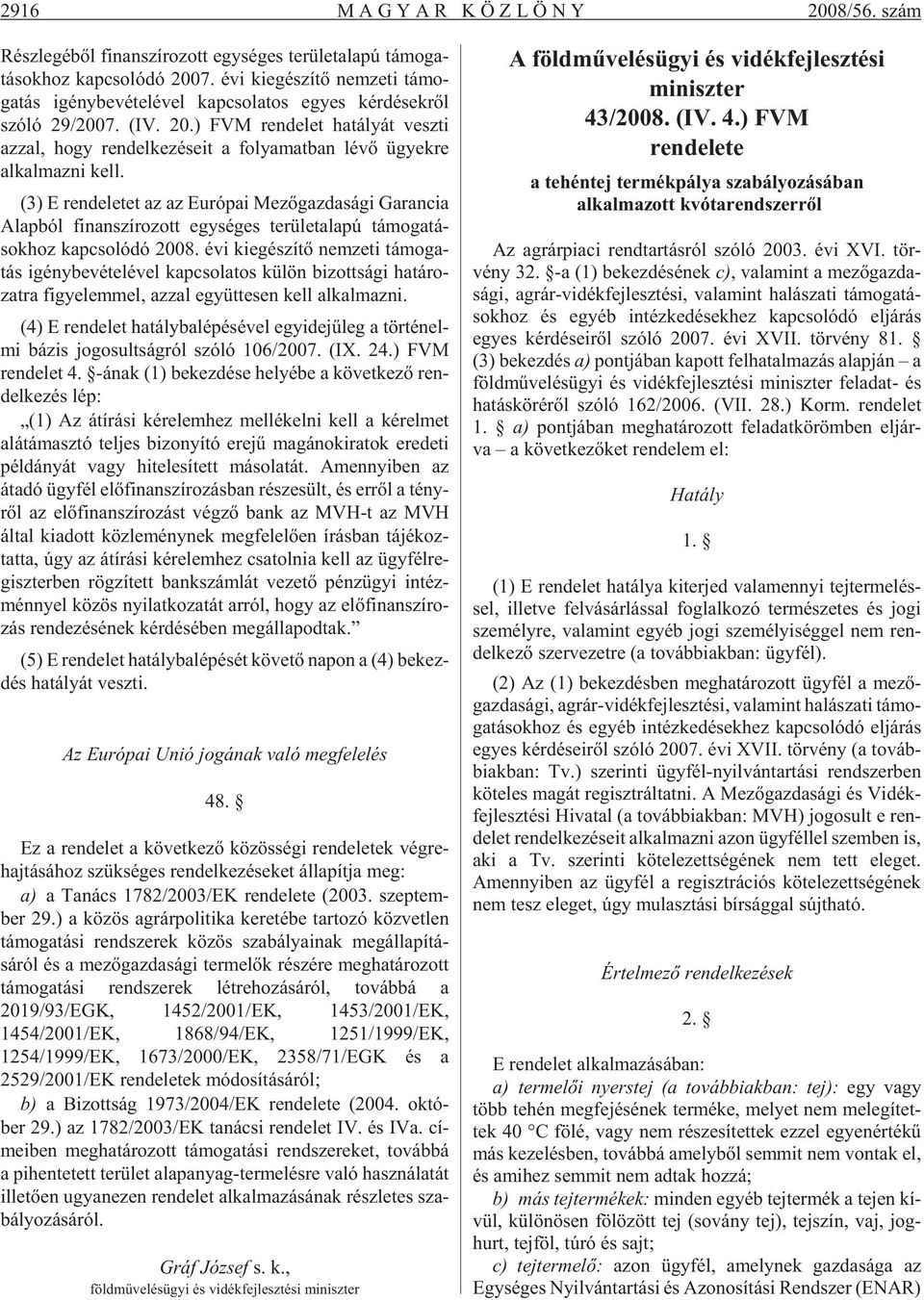 ) FVM ren de let ha tá lyát vesz ti azzal, hogy ren del ke zé se it a fo lya mat ban lévõ ügyek re alkalmazni kell.