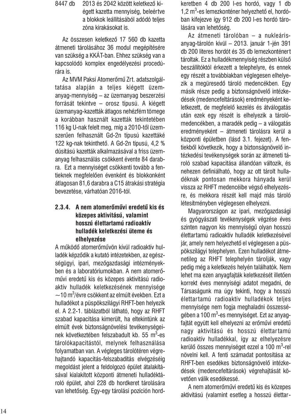 Az MVM Paksi Atomerõmû Zrt. adat szol gál - ta tása alapján a teljes kiégett üzem - anyag-mennyi ség az üzemanyag beszerzési for rását tekintve orosz típusú.