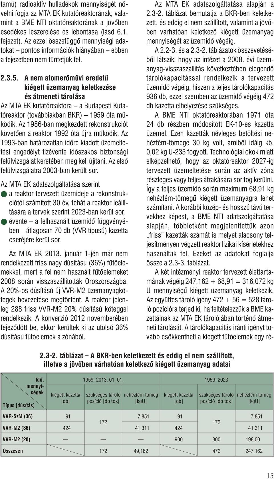 A nem atomerõmûvi eredetû kiégett üzemanyag keletkezése és átmeneti tárolása Az MTA EK kutatóreaktora a Budapesti Ku ta - tó reaktor (továbbiakban BKR) 1959 óta mû - kö dik.