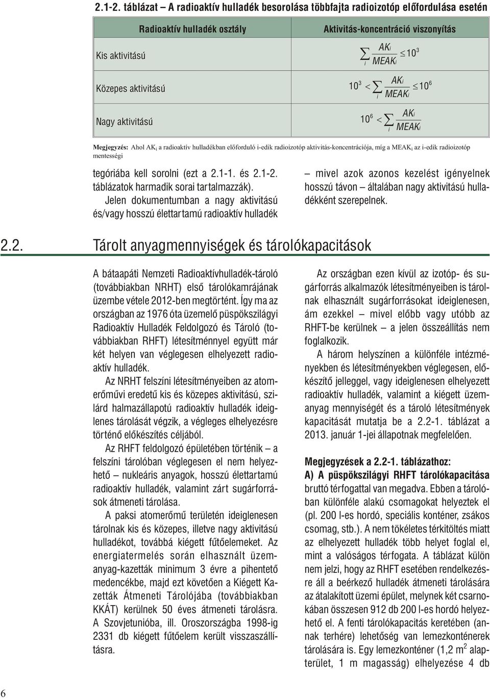 10 AK i 10 MEAKi 3 6 Nagy aktivitású 10 6 AK i MEAKi Megjegyzés: Ahol AK i a radioaktív hulladékban elõforduló i-edik radioizotóp aktivitás-koncentrációja, míg a MEAK i az i-edik radioizotóp