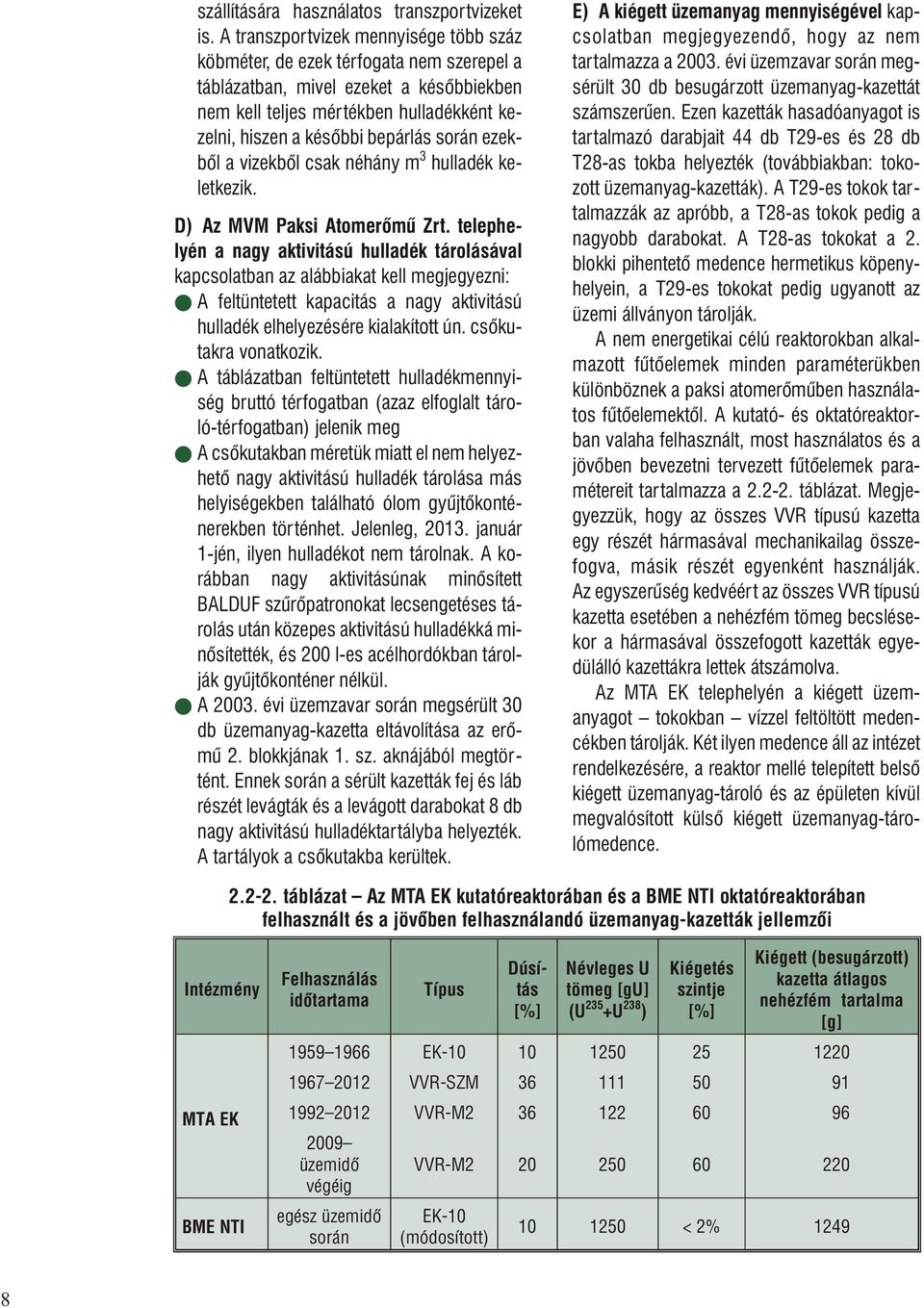 szen a ké sõb bi be pár lás so rán ezek - bõl a vi zek bõl csak né hány m 3 hul la dék ke - let ke zik. D) Az MVM Pak si Atom erõ mû Zrt.