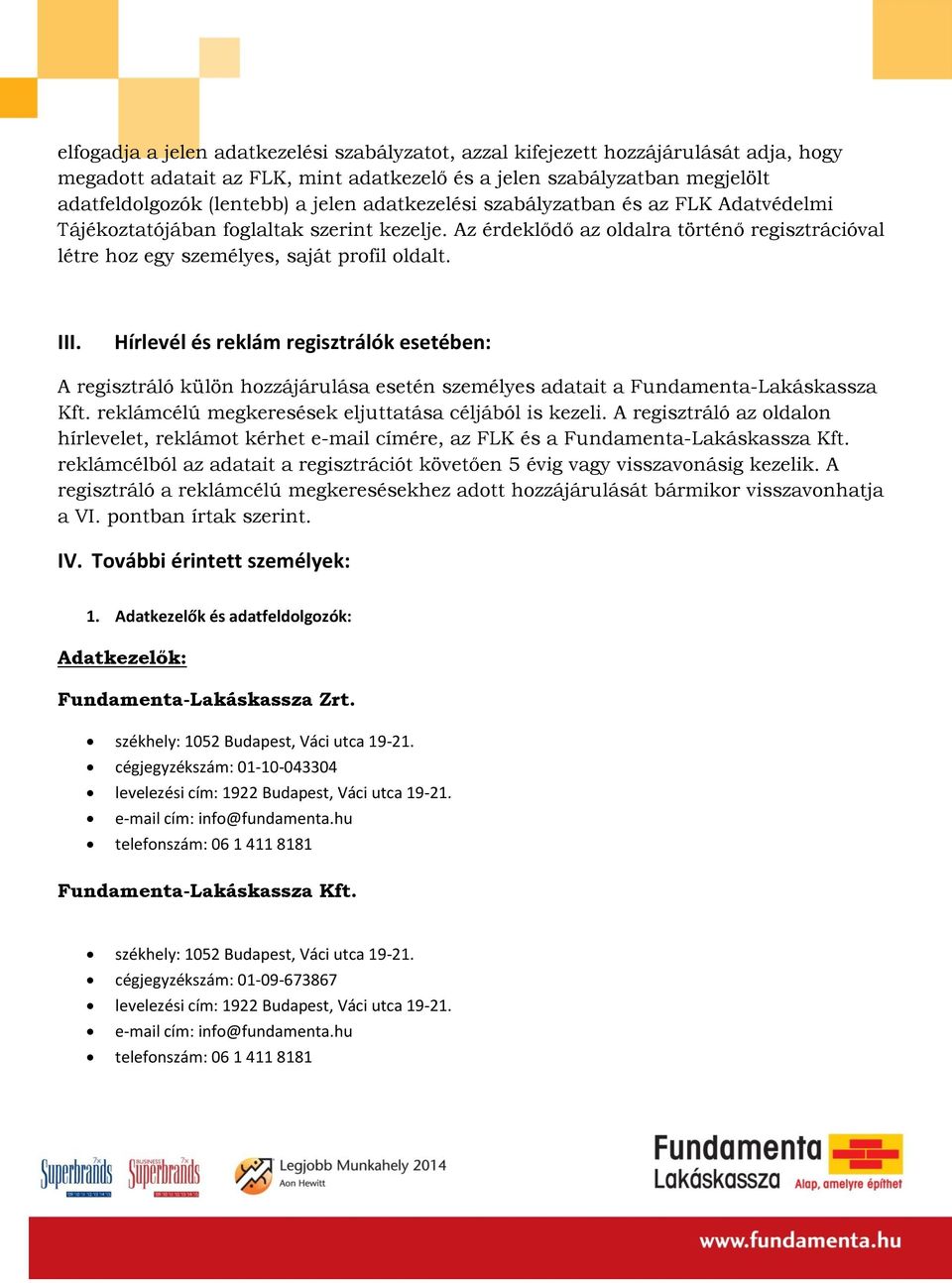 Hírlevél és reklám regisztrálók esetében: A regisztráló külön hozzájárulása esetén személyes adatait a Fundamenta-Lakáskassza Kft. reklámcélú megkeresések eljuttatása céljából is kezeli.