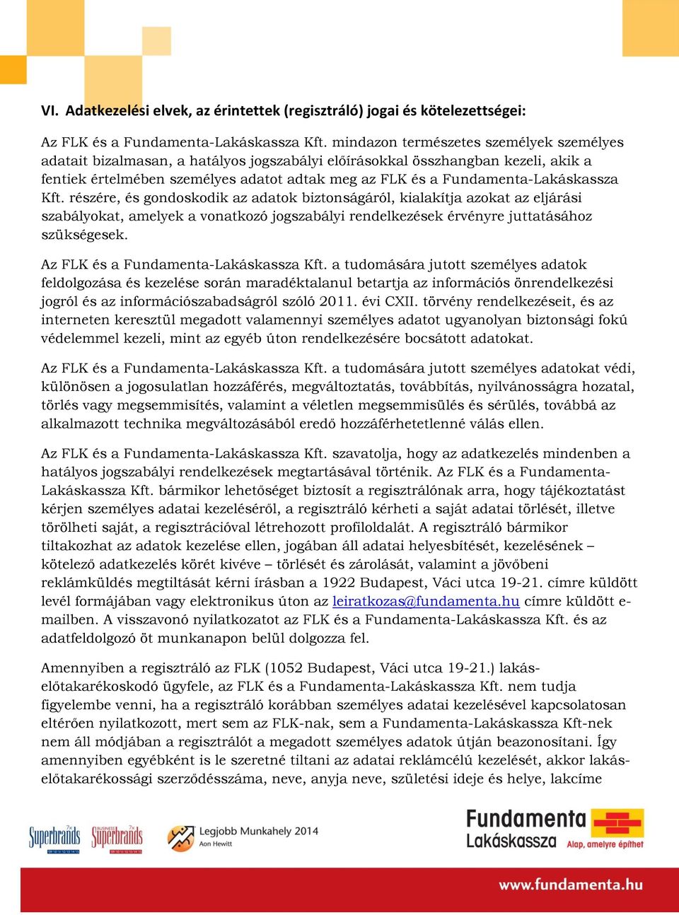 Fundamenta-Lakáskassza Kft. részére, és gondoskodik az adatok biztonságáról, kialakítja azokat az eljárási szabályokat, amelyek a vonatkozó jogszabályi rendelkezések érvényre juttatásához szükségesek.