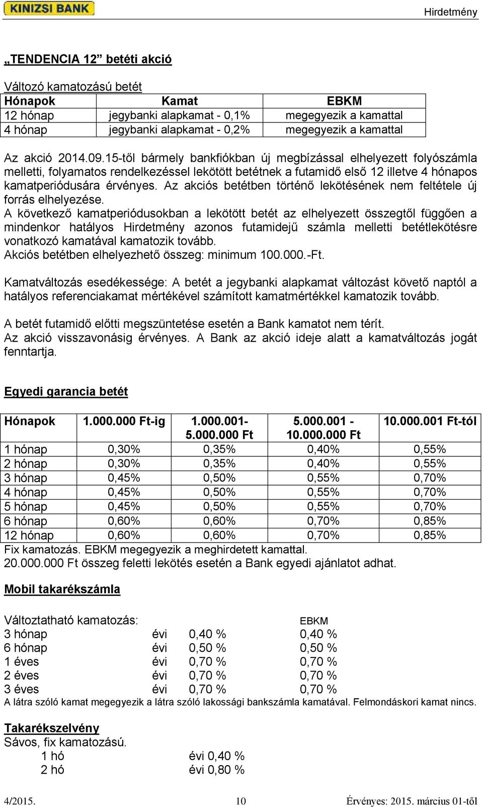 Az akciós betétben történő lekötésének nem feltétele új forrás elhelyezése.