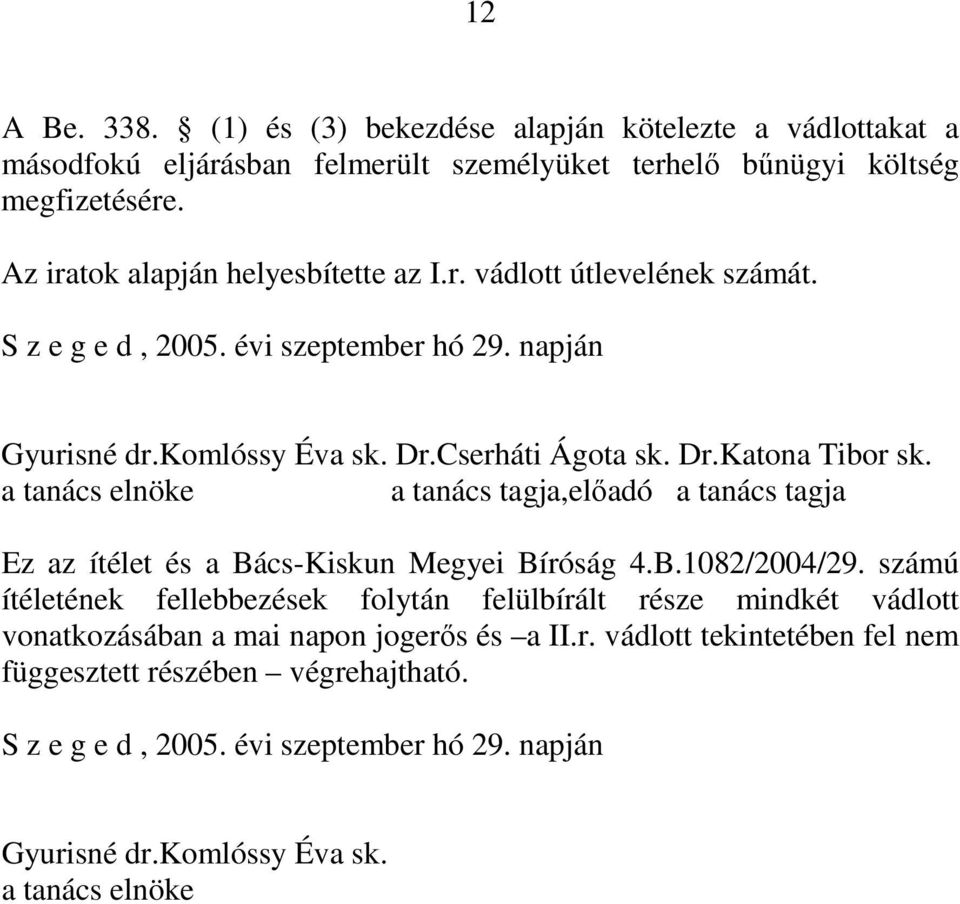 a tanács elnöke a tanács tagja,előadó a tanács tagja Ez az ítélet és a Bács-Kiskun Megyei Bíróság 4.B.1082/2004/29.