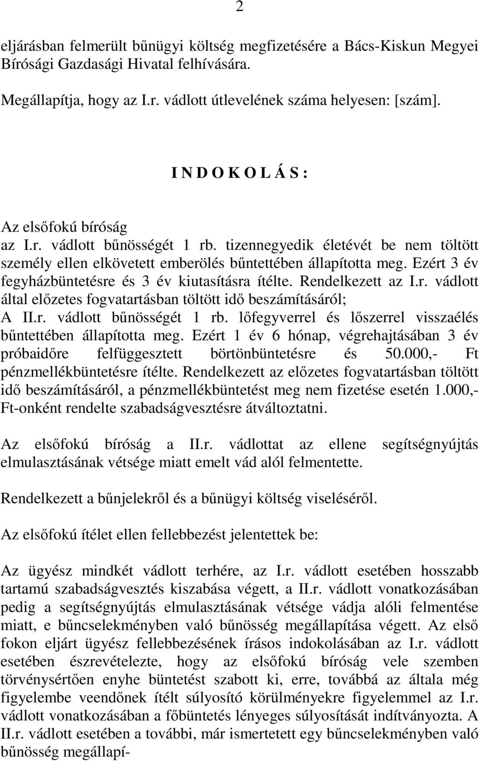 Ezért 3 év fegyházbüntetésre és 3 év kiutasításra ítélte. Rendelkezett az I.r. vádlott által előzetes fogvatartásban töltött idő beszámításáról; A II.r. vádlott bűnösségét 1 rb.