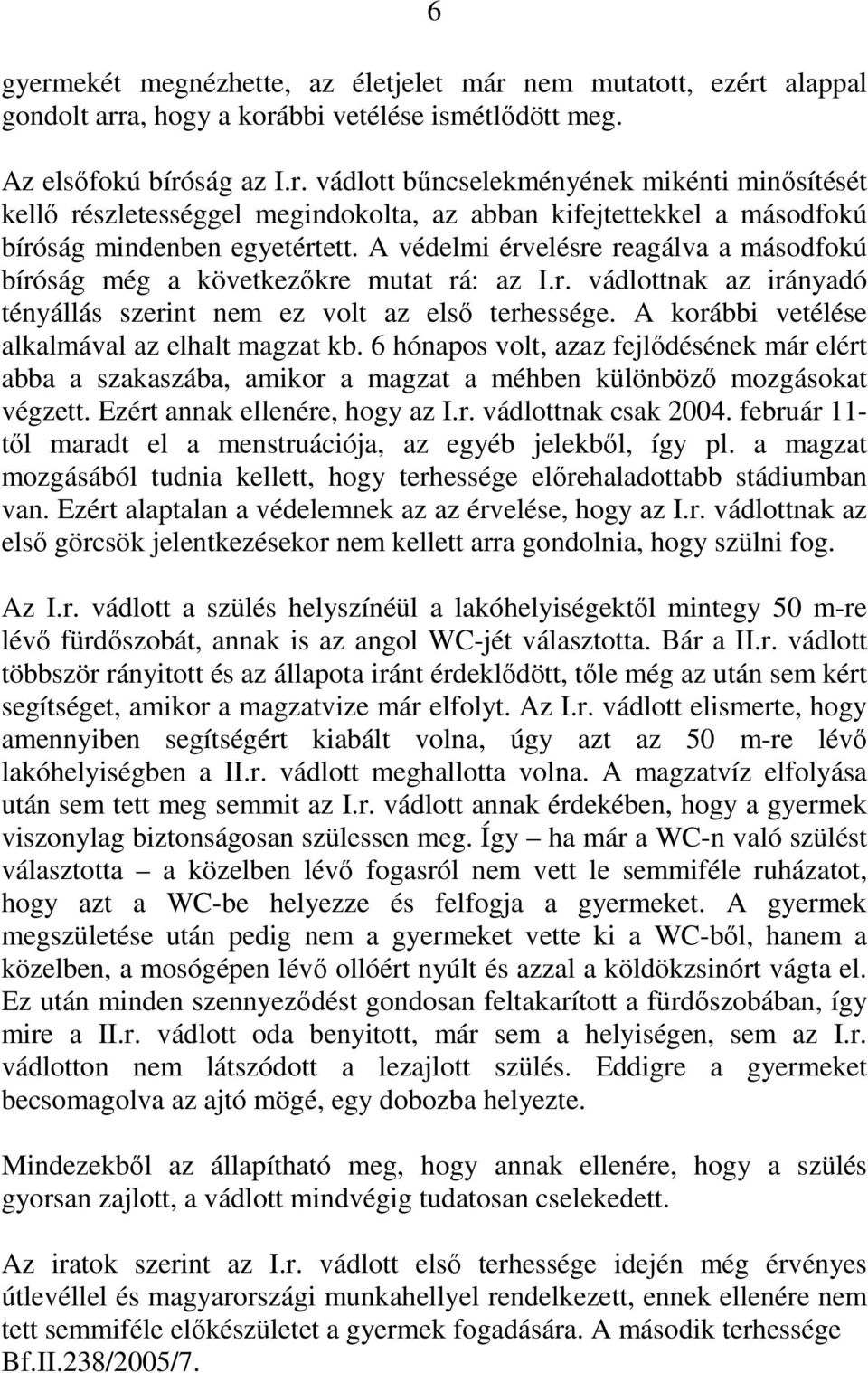 A korábbi vetélése alkalmával az elhalt magzat kb. 6 hónapos volt, azaz fejlődésének már elért abba a szakaszába, amikor a magzat a méhben különböző mozgásokat végzett.