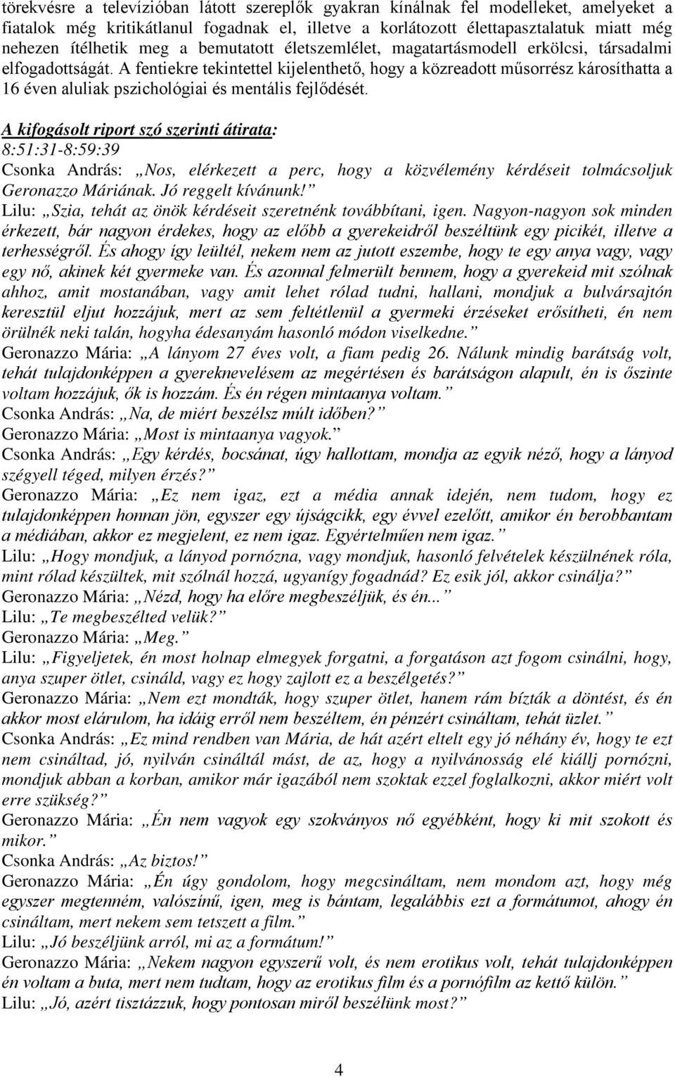 A fentiekre tekintettel kijelenthető, hogy a közreadott műsorrész károsíthatta a 16 éven aluliak pszichológiai és mentális fejlődését.