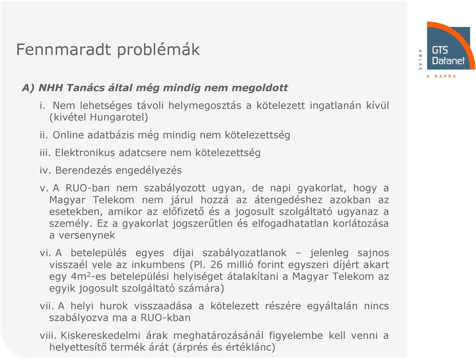 A RUO-ban nem szabályozott ugyan, de napi gyakorlat, hogy a Magyar Telekom nem járul hozzá az átengedéshez azokban az esetekben, amikor az előfizető és a jogosult szolgáltató ugyanaz a személy.