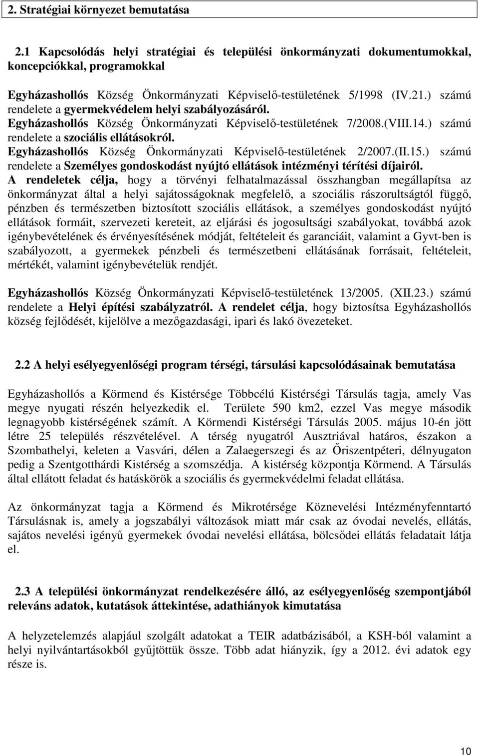 ) számú rendelete a gyermekvédelem helyi szabályozásáról. Egyházashollós Község Önkormányzati Képviselő-testületének 7/2008.(VIII.14.) számú rendelete a szociális ellátásokról.