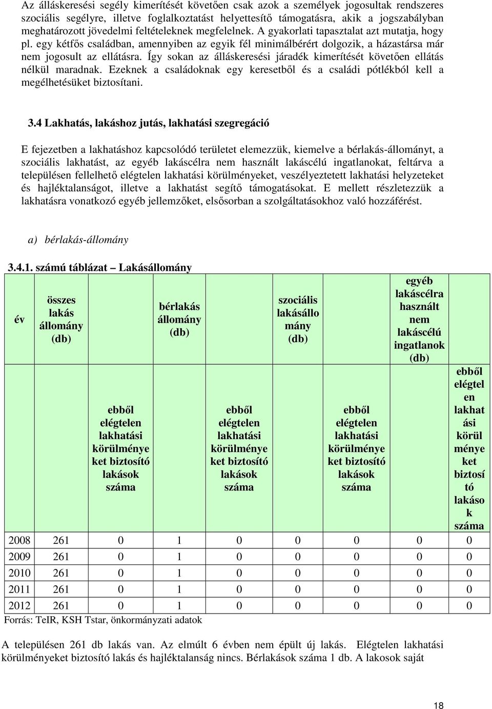 Így sokan az álláskeresési járadék kimerítését követően ellátás nélkül maradnak. Ezeknek a családoknak egy keresetből és a családi pótlékból kell a megélhetésüket biztosítani. 3.