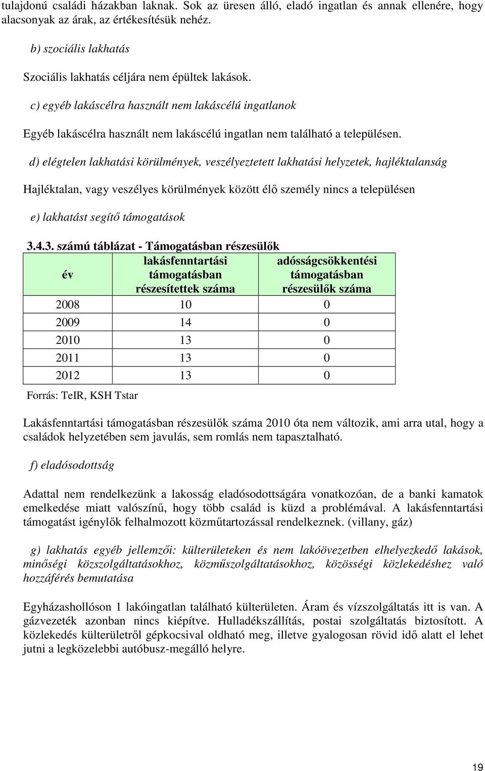 c) egyéb lakáscélra használt nem lakáscélú ingatlanok Egyéb lakáscélra használt nem lakáscélú ingatlan nem található a településen.