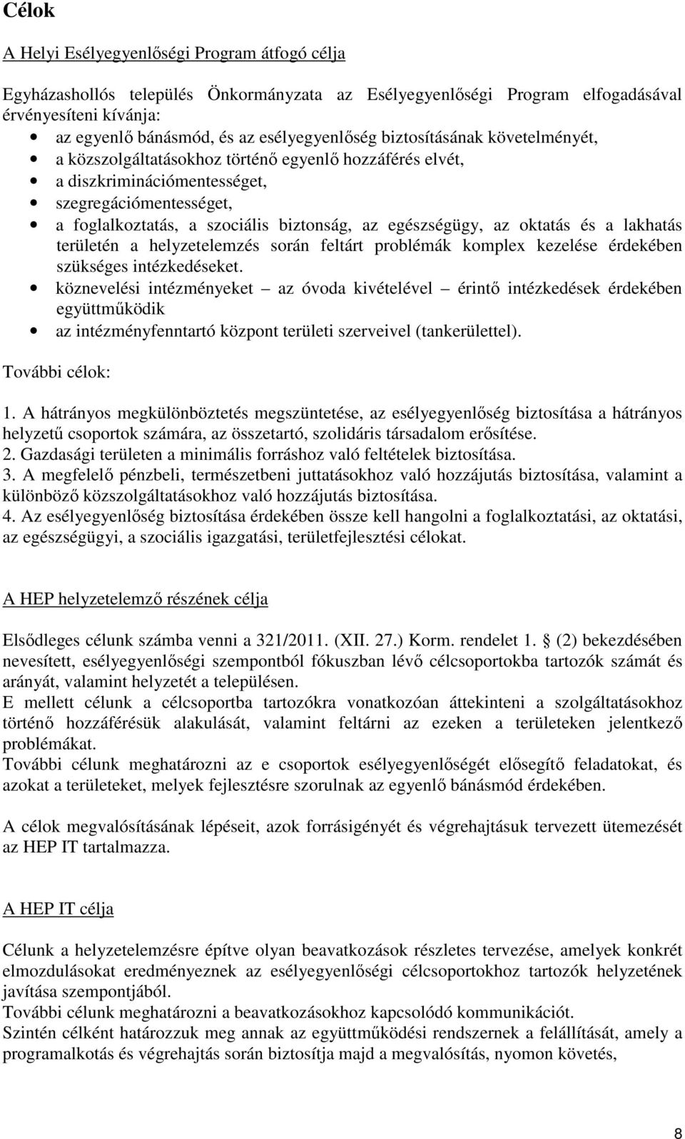 oktatás és a lakhatás területén a helyzetelemzés során feltárt problémák komplex kezelése érdekében szükséges intézkedéseket.