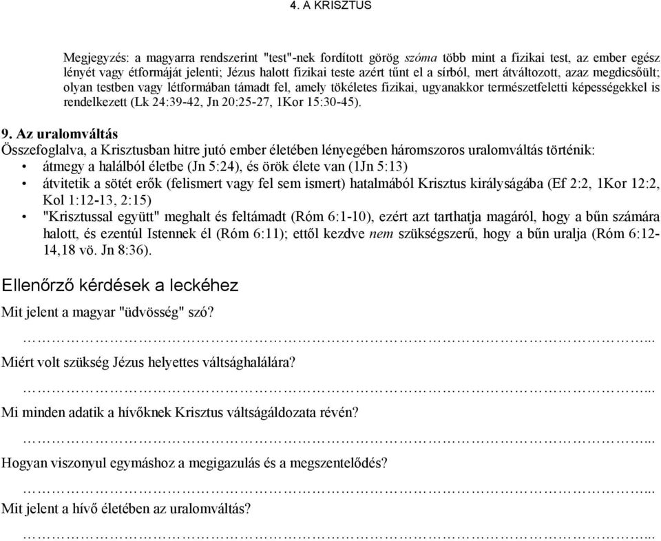 9. Az uralomváltás Összefoglalva, a Krisztusban hitre jutó ember életében lényegében háromszoros uralomváltás történik: átmegy a halálból életbe (Jn 5:24), és örök élete van (1Jn 5:13) átvitetik a