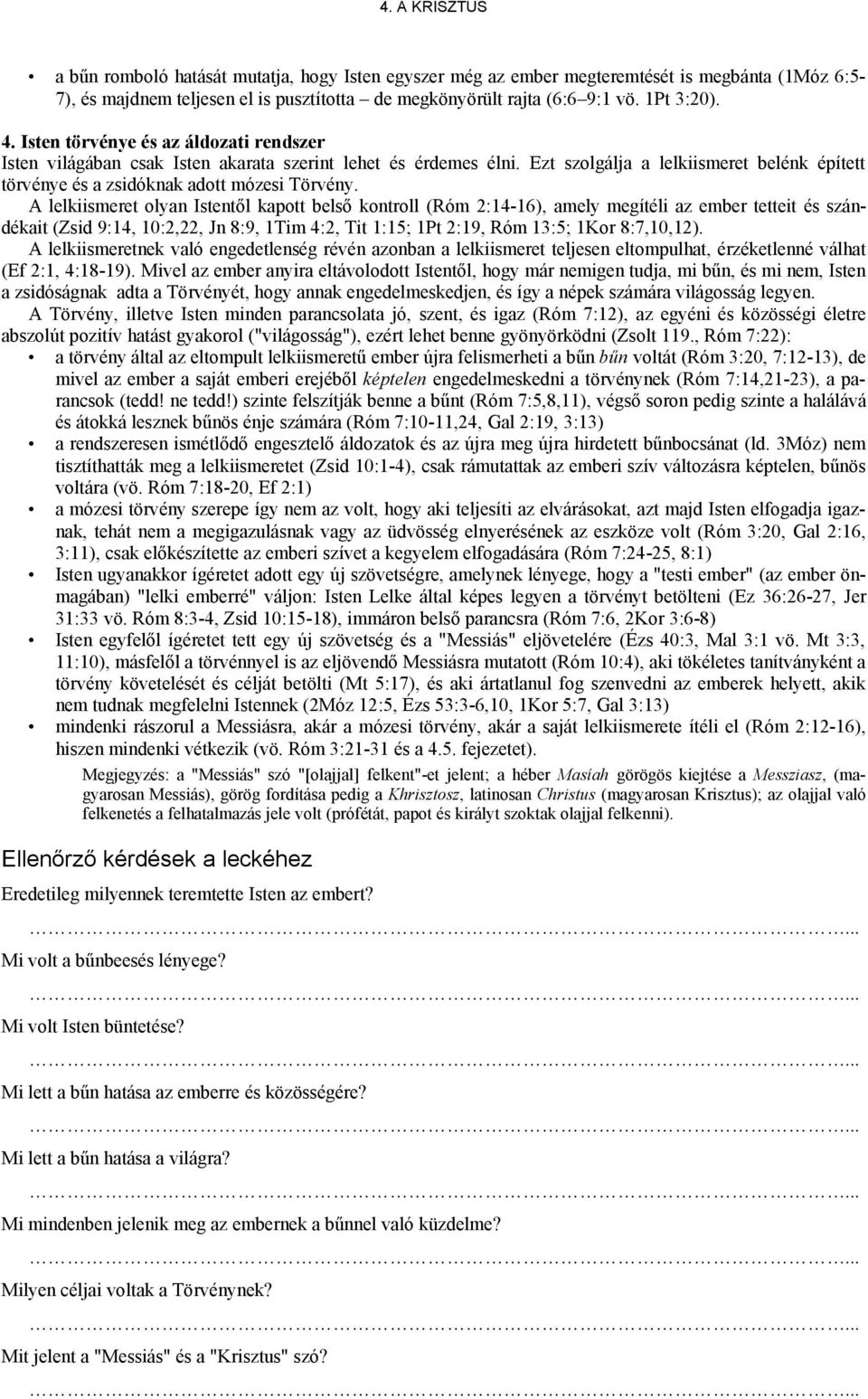 A lelkiismeret olyan Istentől kapott belső kontroll (Róm 2:14-16), amely megítéli az ember tetteit és szándékait (Zsid 9:14, 10:2,22, Jn 8:9, 1Tim 4:2, Tit 1:15; 1Pt 2:19, Róm 13:5; 1Kor 8:7,10,12).