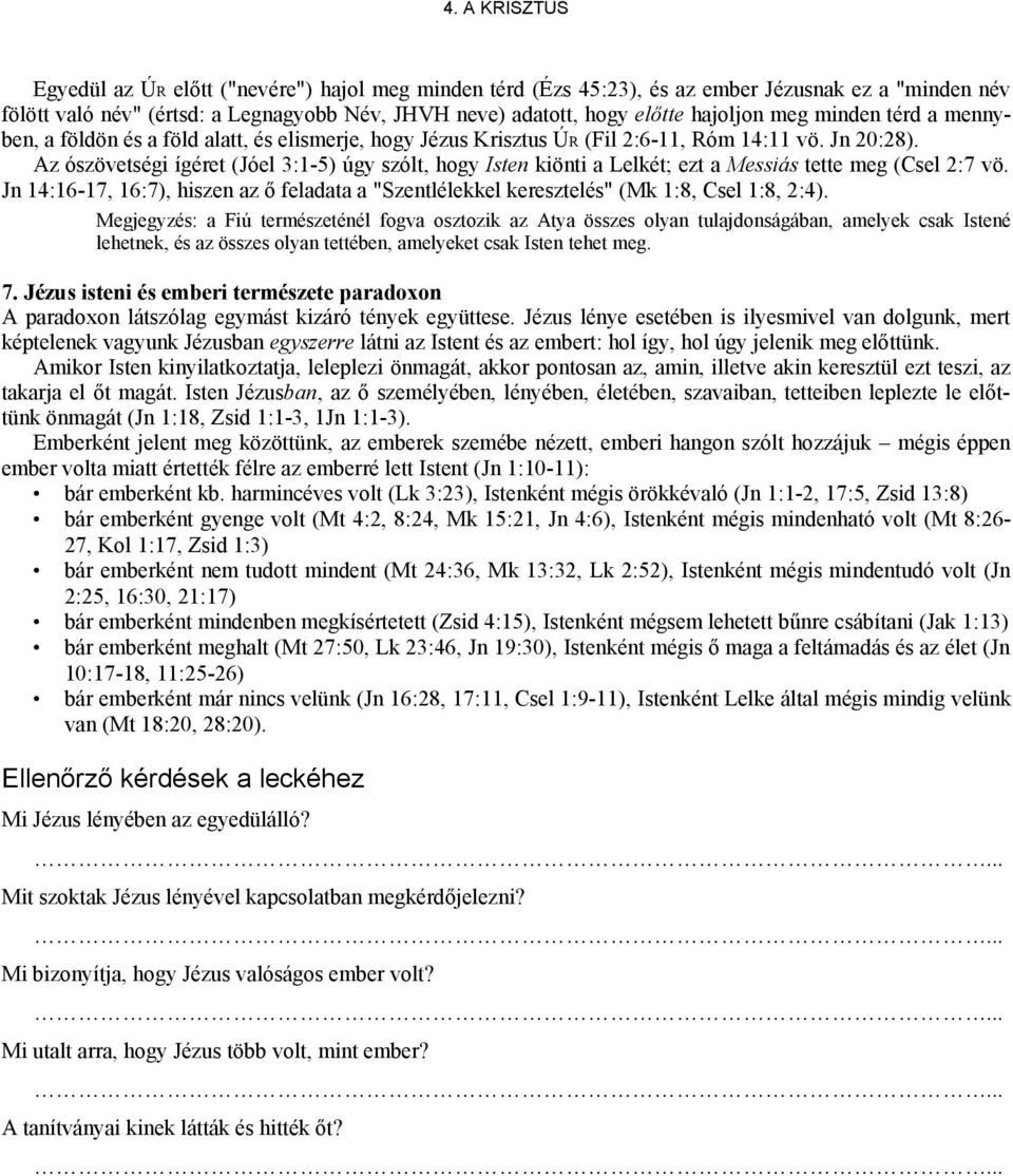 Az ószövetségi ígéret (Jóel 3:1-5) úgy szólt, hogy Isten kiönti a Lelkét; ezt a Messiás tette meg (Csel 2:7 vö.