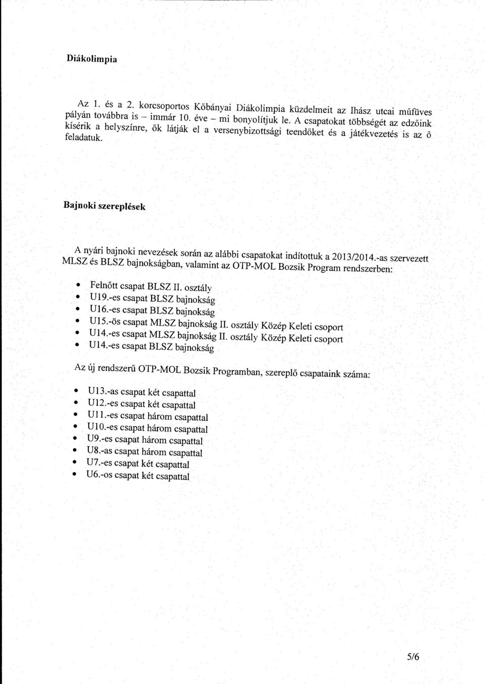 Bajnki szerepések A nyári bajnki nevezések srán az aábbi csapatkat indítttuk a 2013/2014.-as szervezett MLSZ és BLSZ bajnkságban, vaamint az OTP-MOL Bzsik Prgram rendszerben: Fenőtt csapat BLSZ II.