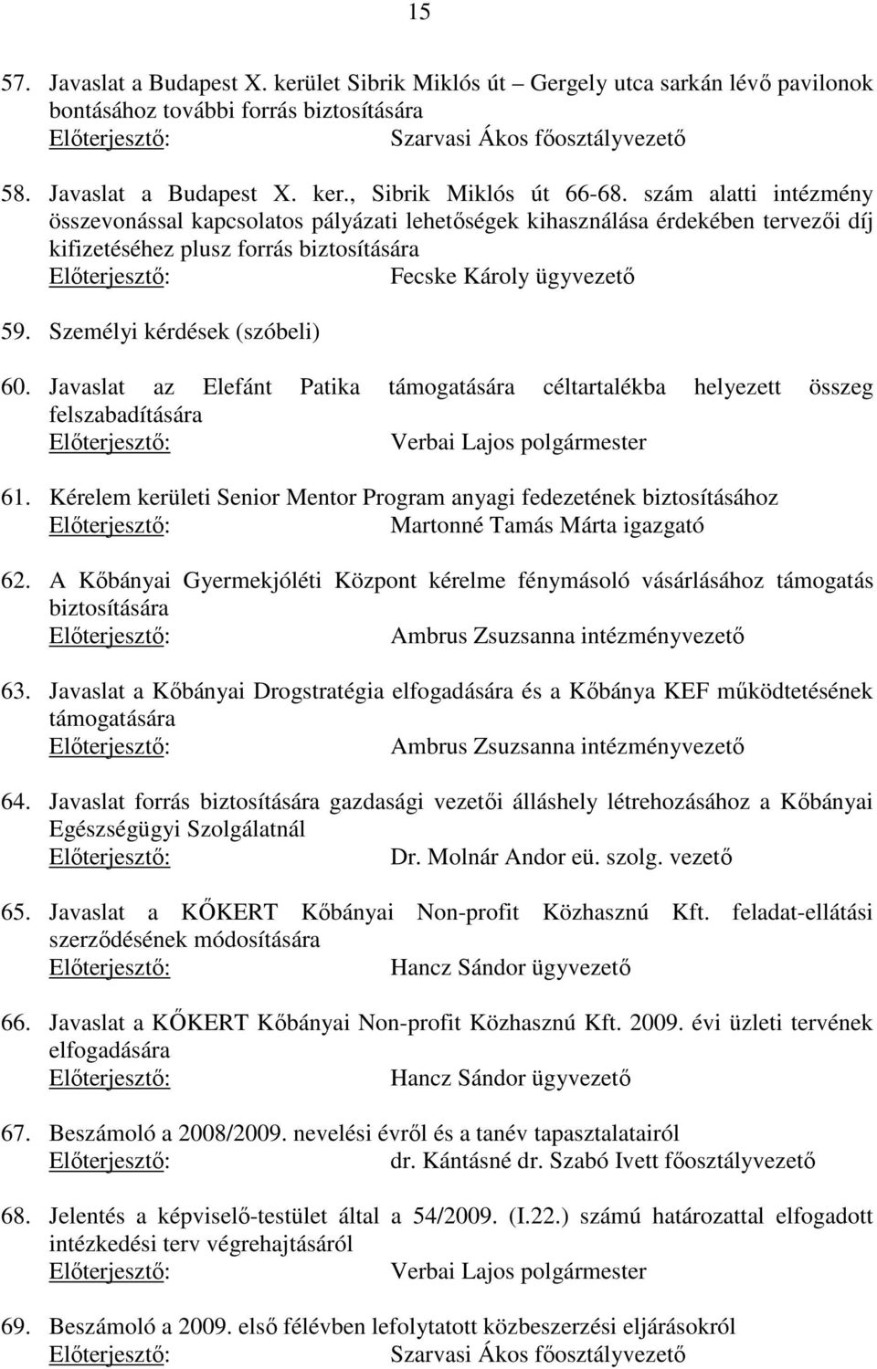 Személyi kérdések (szóbeli) 60. Javaslat az Elefánt Patika támogatására céltartalékba helyezett összeg felszabadítására 61.