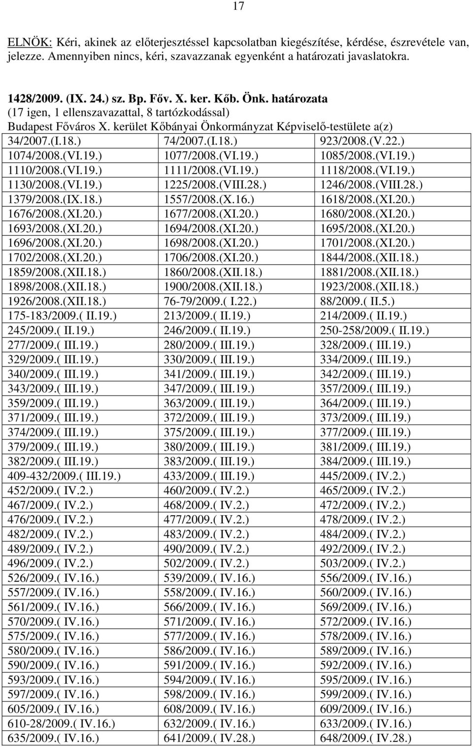 (V.22.) 1074/2008.(VI.19.) 1077/2008.(VI.19.) 1085/2008.(VI.19.) 1110/2008.(VI.19.) 1111/2008.(VI.19.) 1118/2008.(VI.19.) 1130/2008.(VI.19.) 1225/2008.(VIII.28.) 1246/2008.(VIII.28.) 1379/2008.(IX.18.) 1557/2008.