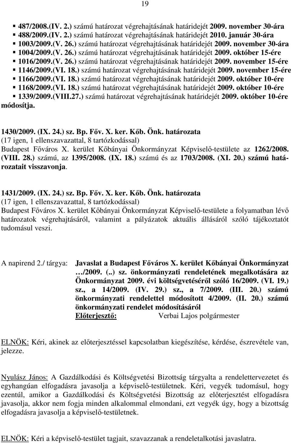 (VI. 18.) számú határozat végrehajtásának határidejét 2009. november 15-ére 1166/2009.(VI. 18.) számú határozat végrehajtásának határidejét 2009. október 10-ére 1168/2009.(VI. 18.) számú határozat végrehajtásának határidejét 2009. október 10-ére 1339/2009.