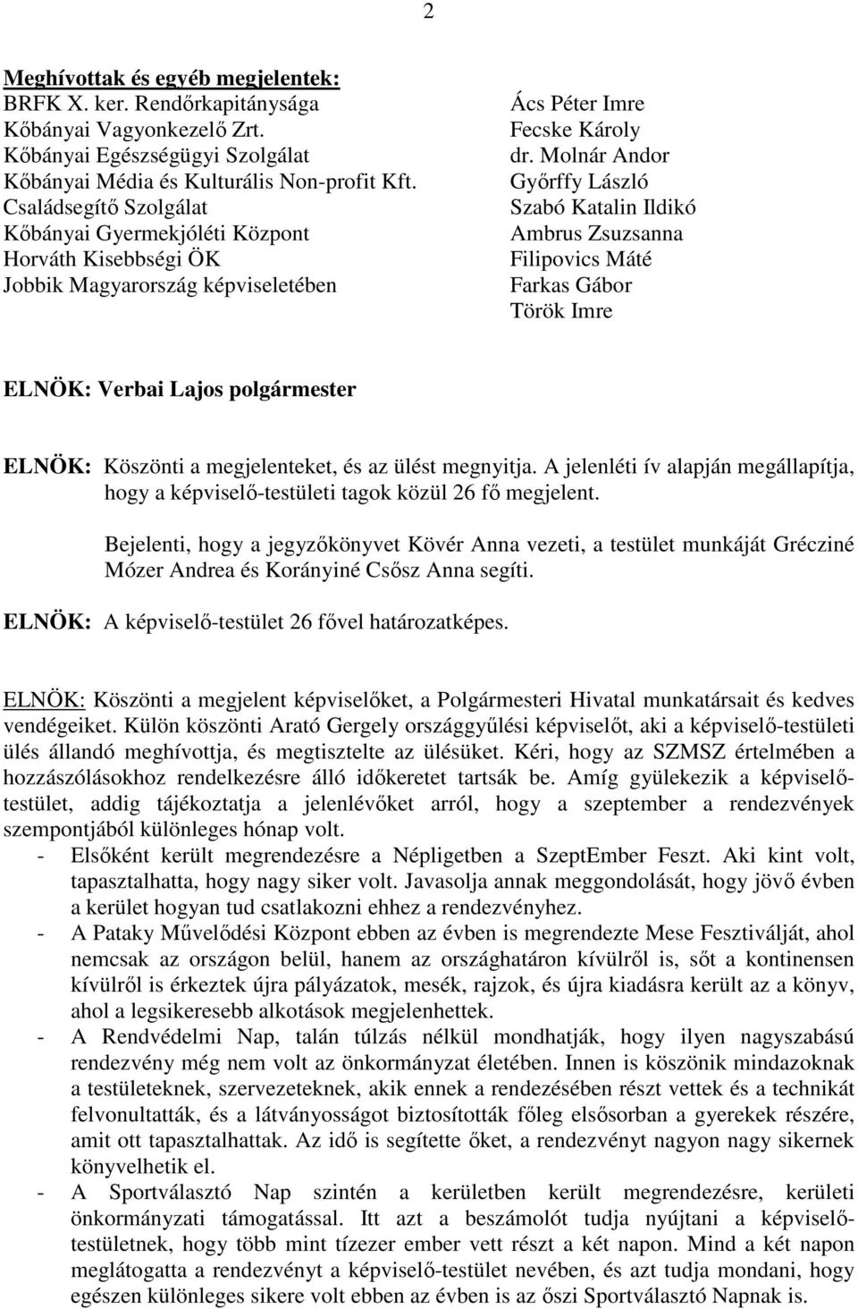 Molnár Andor Győrffy László Szabó Katalin Ildikó Ambrus Zsuzsanna Filipovics Máté Farkas Gábor Török Imre ELNÖK: ELNÖK: Köszönti a megjelenteket, és az ülést megnyitja.