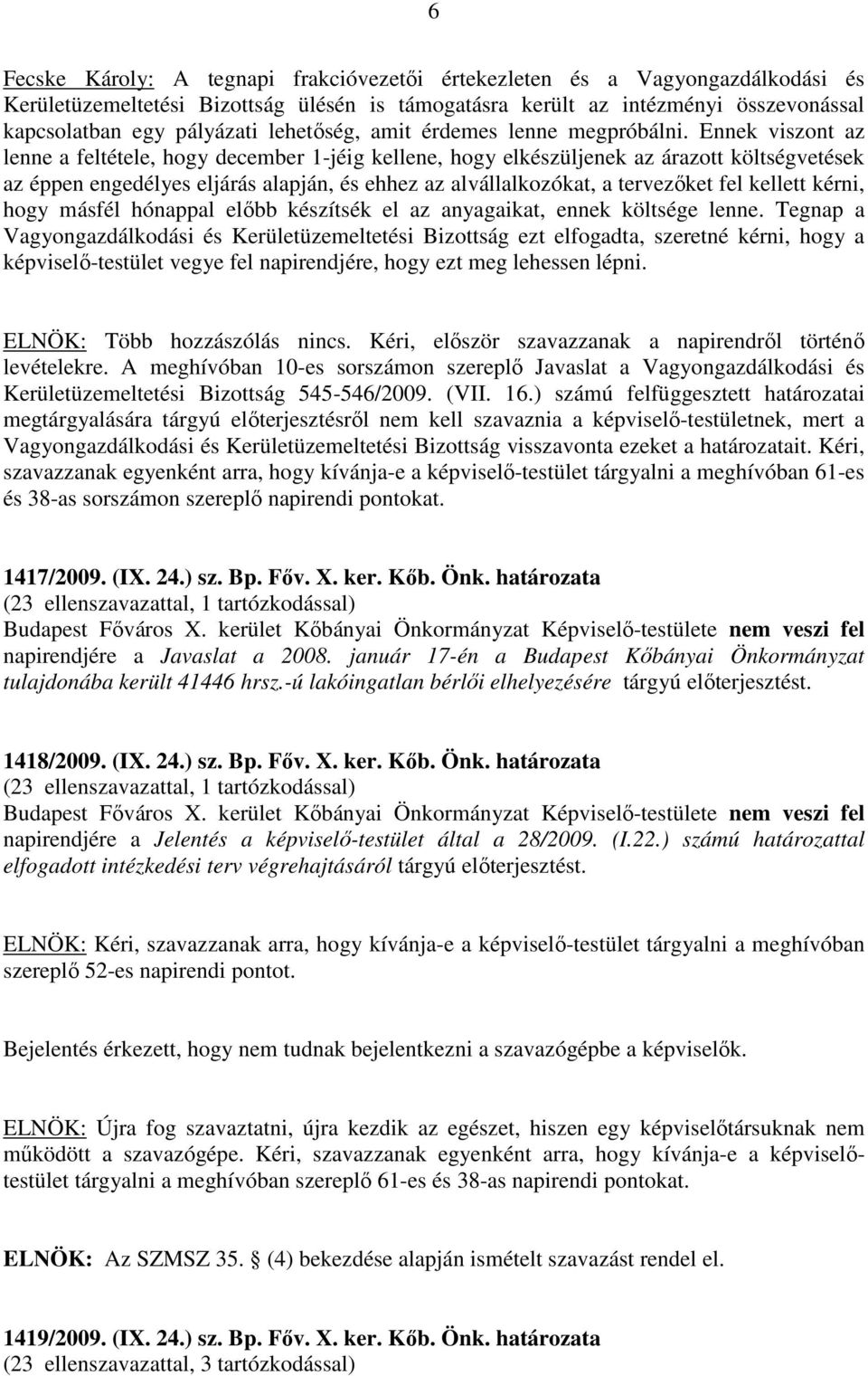 Ennek viszont az lenne a feltétele, hogy december 1-jéig kellene, hogy elkészüljenek az árazott költségvetések az éppen engedélyes eljárás alapján, és ehhez az alvállalkozókat, a tervezőket fel