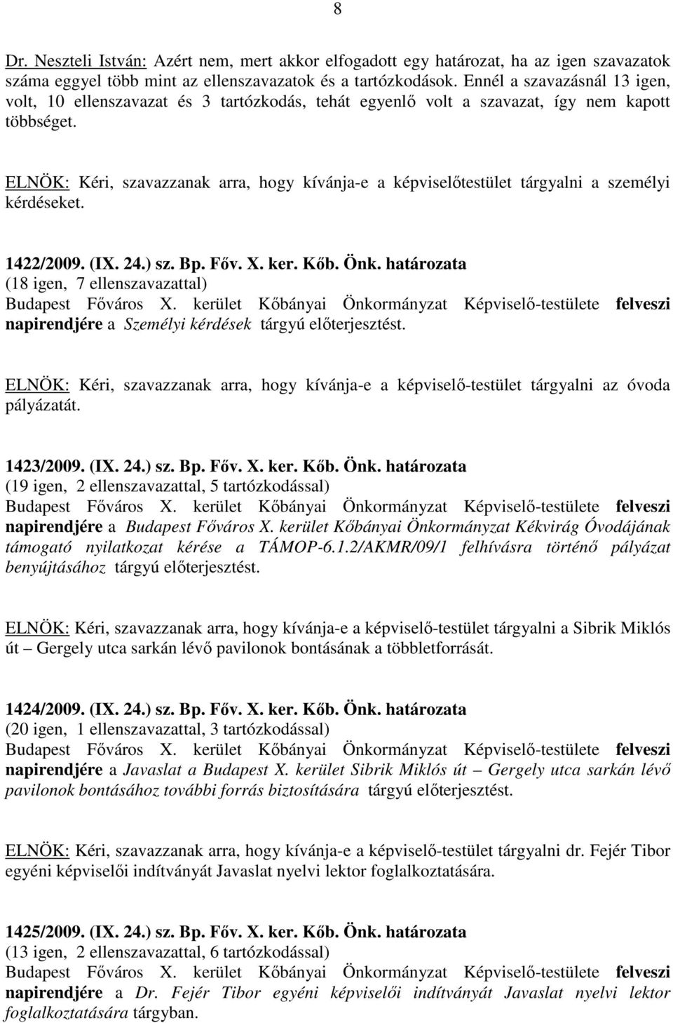 ELNÖK: Kéri, szavazzanak arra, hogy kívánja-e a képviselőtestület tárgyalni a személyi kérdéseket. 1422/2009. (IX. 24.) sz. Bp. Főv. X. ker. Kőb. Önk.