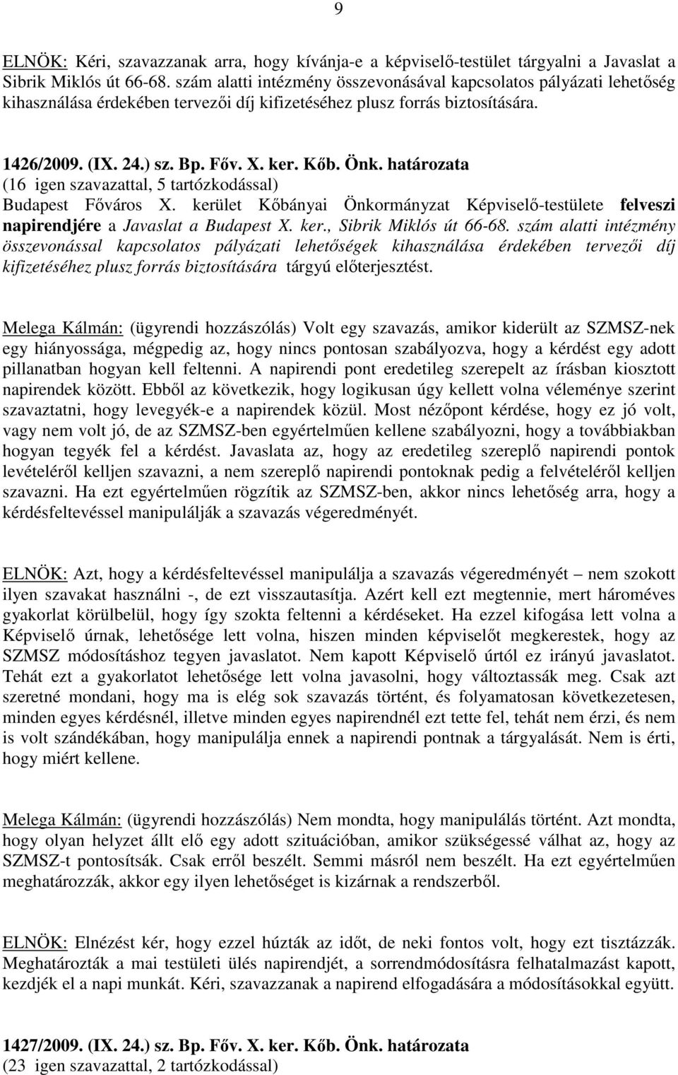 határozata (16 igen szavazattal, 5 tartózkodással) Budapest Főváros X. kerület Kőbányai Önkormányzat Képviselő-testülete felveszi napirendjére a Javaslat a Budapest X. ker., Sibrik Miklós út 66-68.