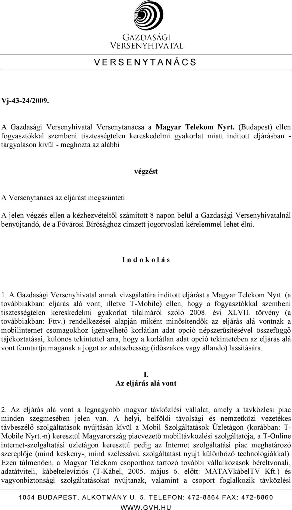 A jelen végzés ellen a kézhezvételtıl számított 8 napon belül a Gazdasági Versenyhivatalnál benyújtandó, de a Fıvárosi Bírósághoz címzett jogorvoslati kérelemmel lehet élni. I n d o k o l á s 1.