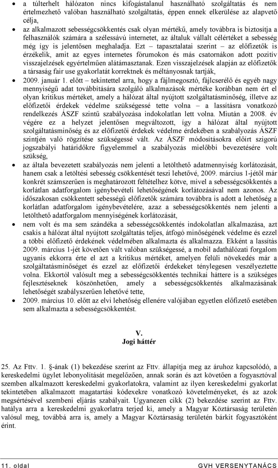 Ezt tapasztalatai szerint az elıfizetık is érzékelik, amit az egyes internetes fórumokon és más csatornákon adott pozitív visszajelzések egyértelmően alátámasztanak.