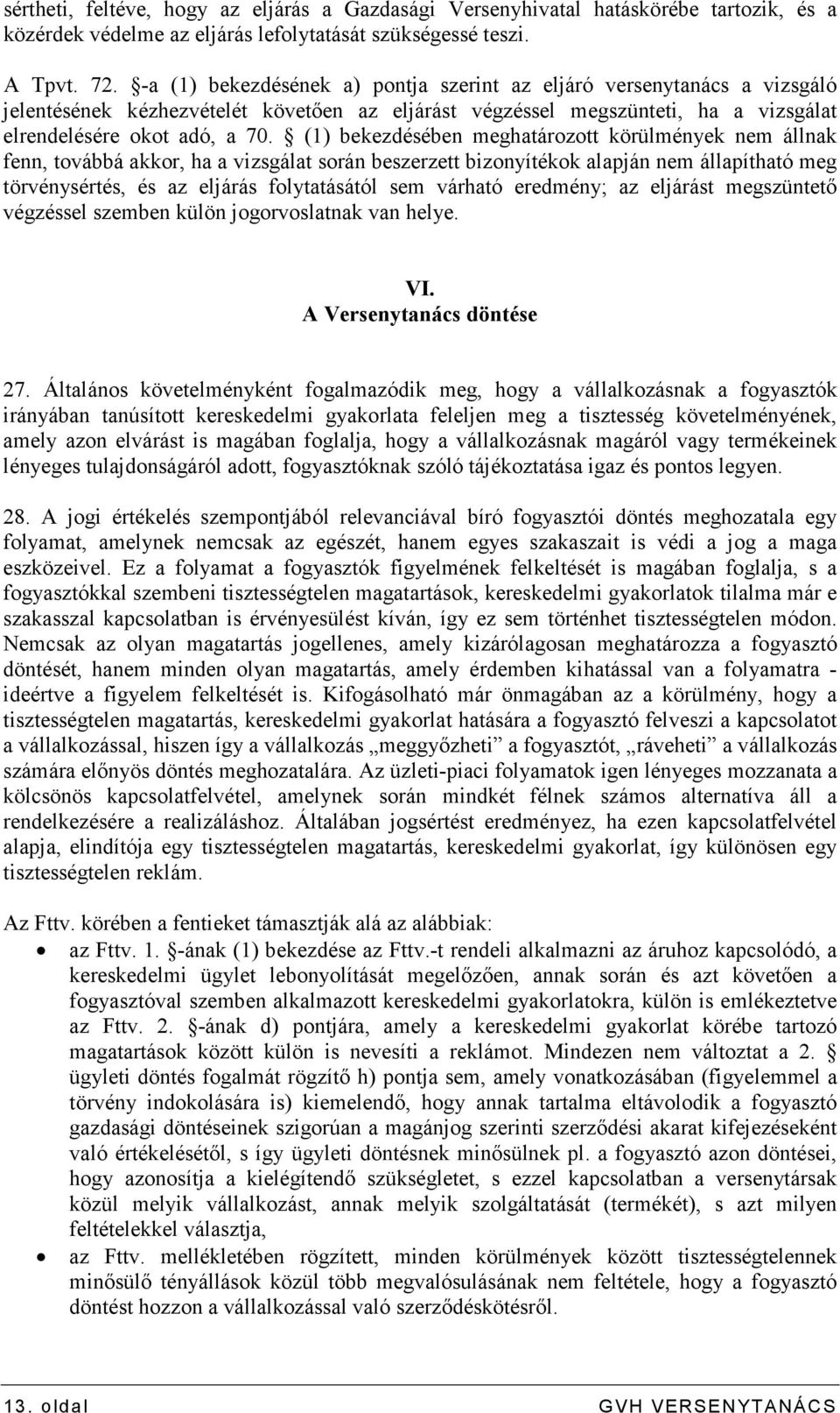 (1) bekezdésében meghatározott körülmények nem állnak fenn, továbbá akkor, ha a vizsgálat során beszerzett bizonyítékok alapján nem állapítható meg törvénysértés, és az eljárás folytatásától sem