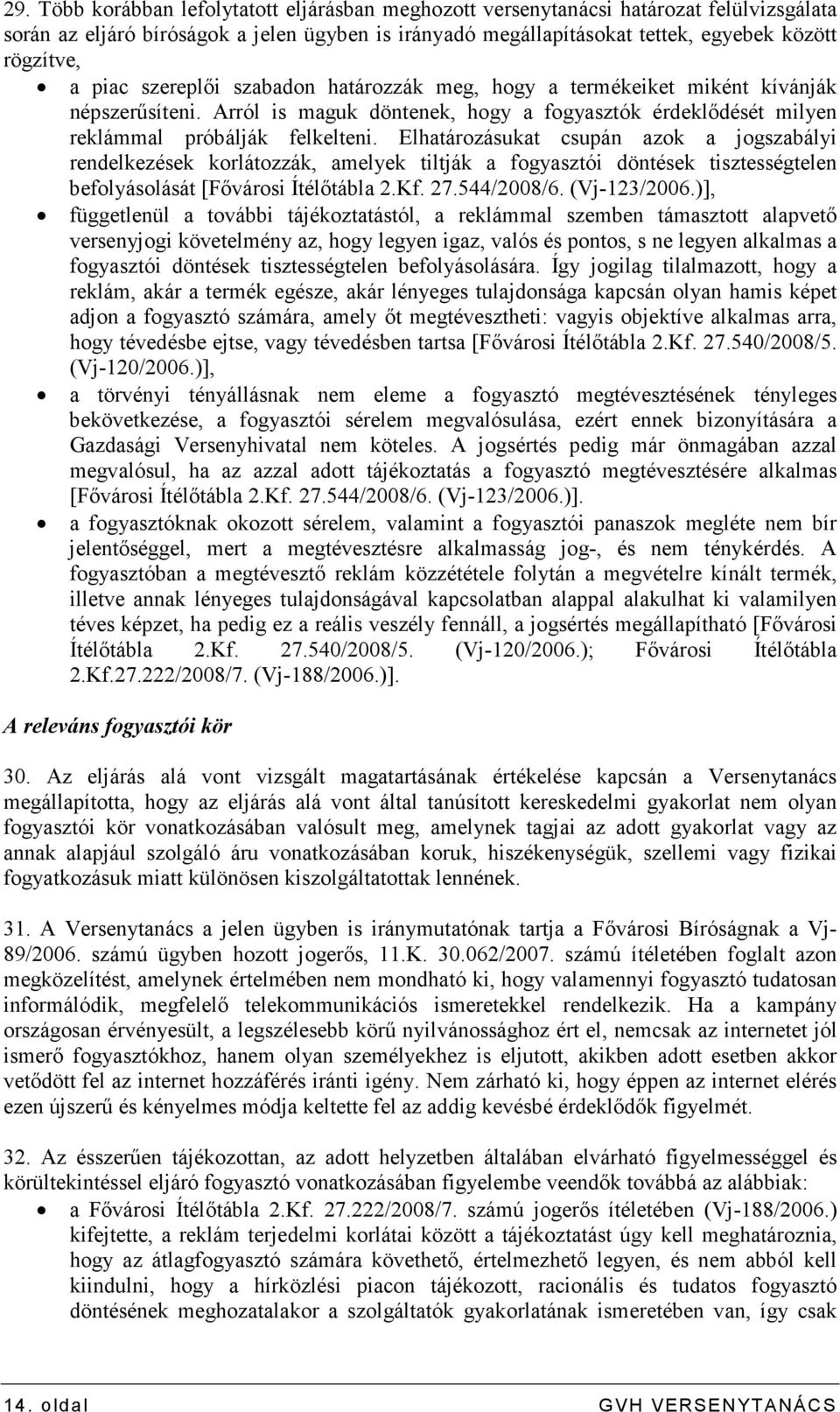 Elhatározásukat csupán azok a jogszabályi rendelkezések korlátozzák, amelyek tiltják a fogyasztói döntések tisztességtelen befolyásolását [Fıvárosi Ítélıtábla 2.Kf. 27.544/2008/6. (Vj-123/2006.